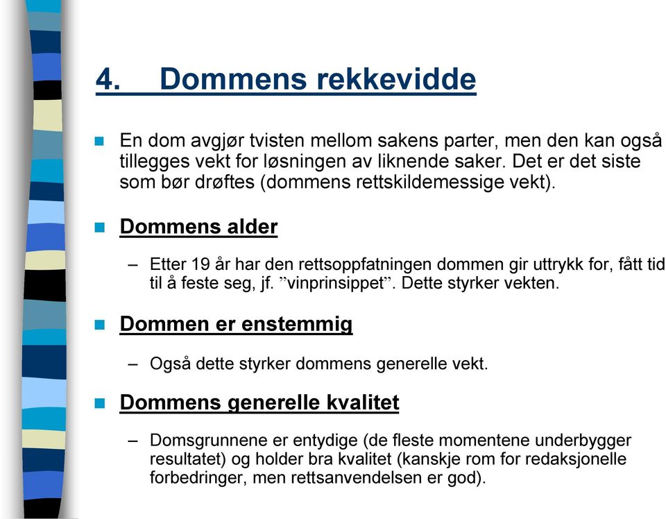 Dommens alder Etter 19 år har den rettsoppfatningen dommen gir uttrykk for, fått tid til å feste seg, jf. vinprinsippet. Dette styrker vekten.