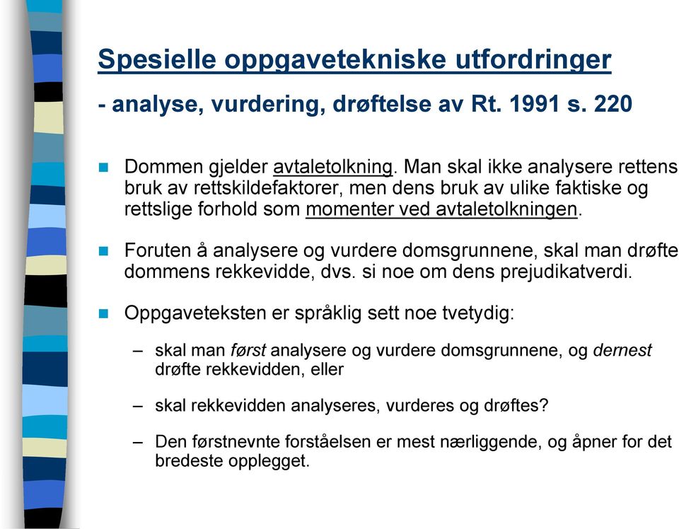 Foruten å analysere og vurdere domsgrunnene, skal man drøfte dommens rekkevidde, dvs. si noe om dens prejudikatverdi.