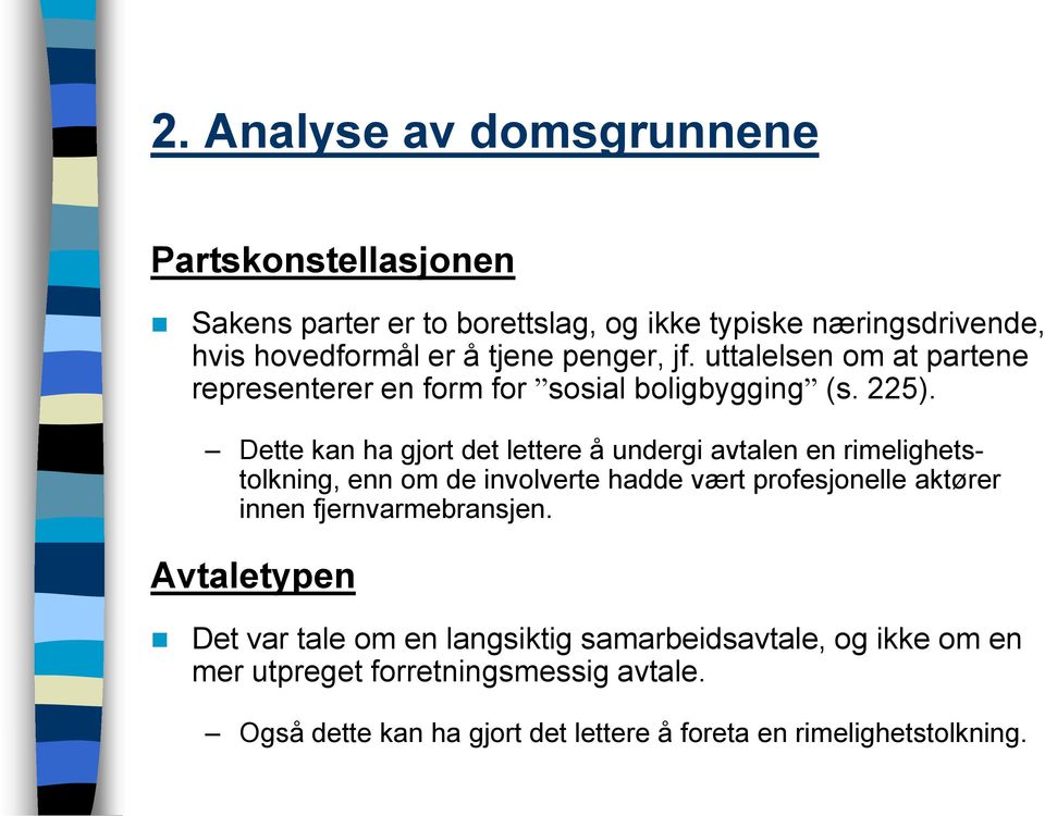 Dette kan ha gjort det lettere å undergi avtalen en rimelighetstolkning, enn om de involverte hadde vært profesjonelle aktører innen