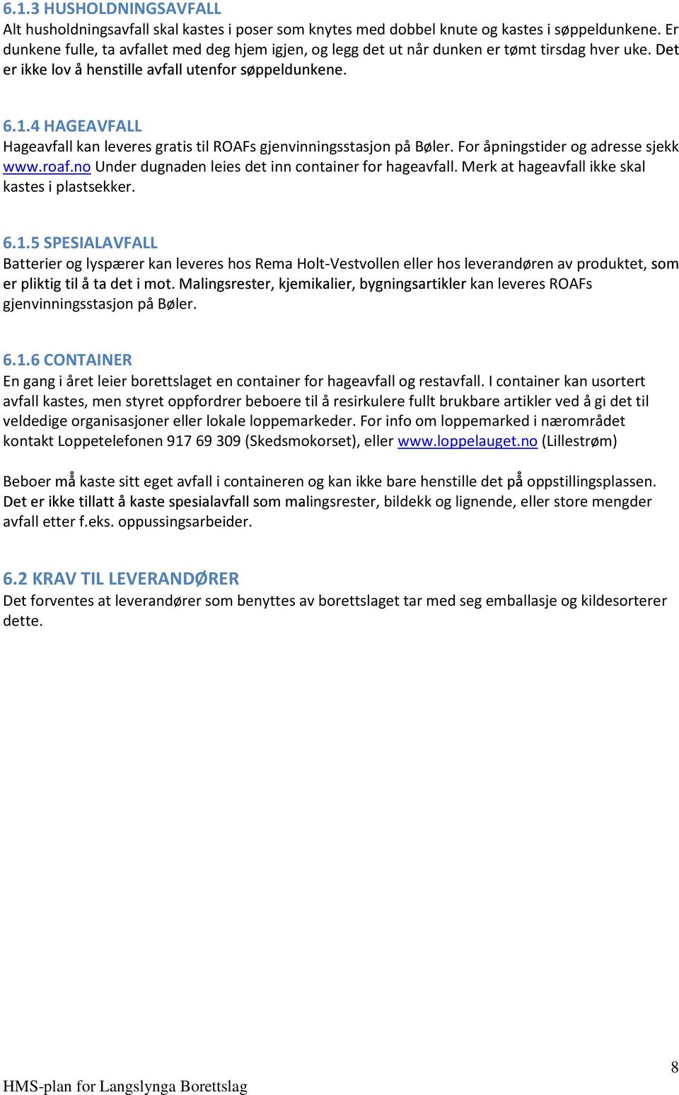 For åpningstider og adresse sjekk www.roaf.no Under dugnaden leies det inn container for hageavfall. Merk at hageavfall ikke skal kastes i plastsekker. 6.1.