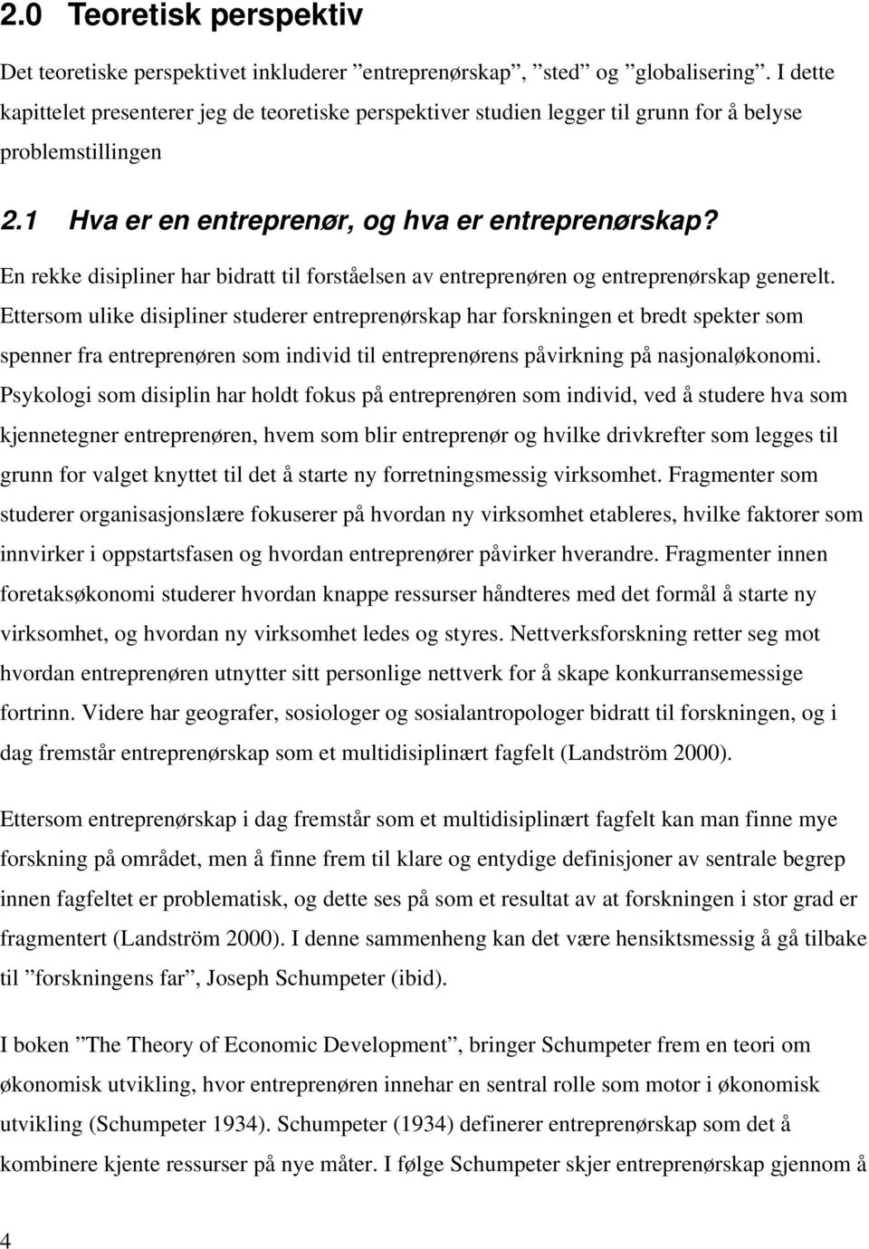 En rekke disipliner har bidratt til forståelsen av entreprenøren og entreprenørskap generelt.