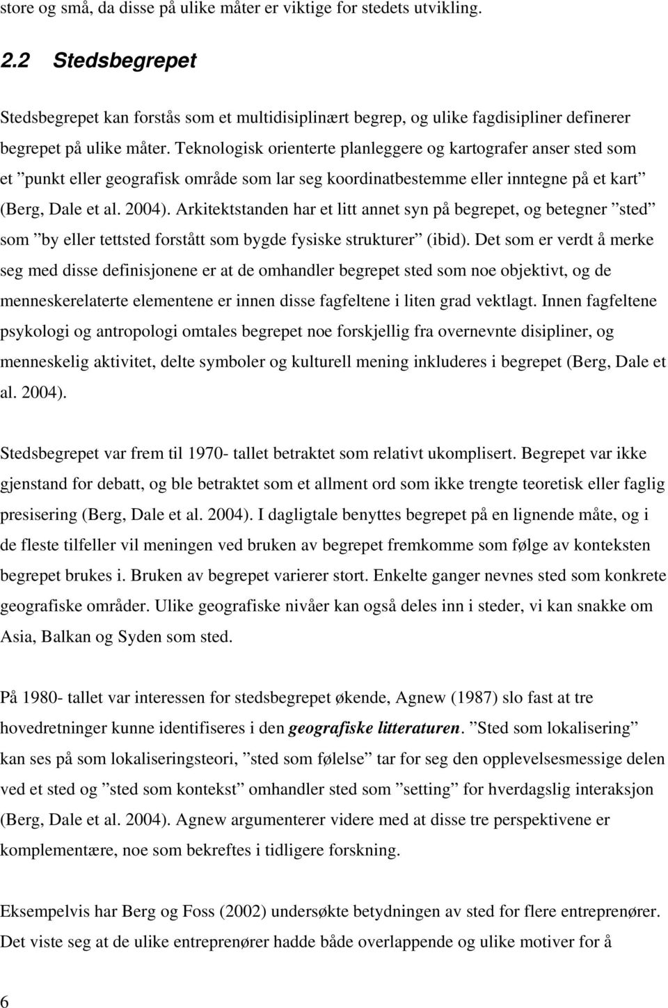 Teknologisk orienterte planleggere og kartografer anser sted som et punkt eller geografisk område som lar seg koordinatbestemme eller inntegne på et kart (Berg, Dale et al. 2004).