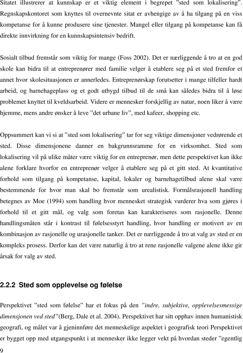 Mangel eller tilgang på kompetanse kan få direkte innvirkning for en kunnskapsintensiv bedrift. Sosialt tilbud fremstår som viktig for mange (Foss 2002).