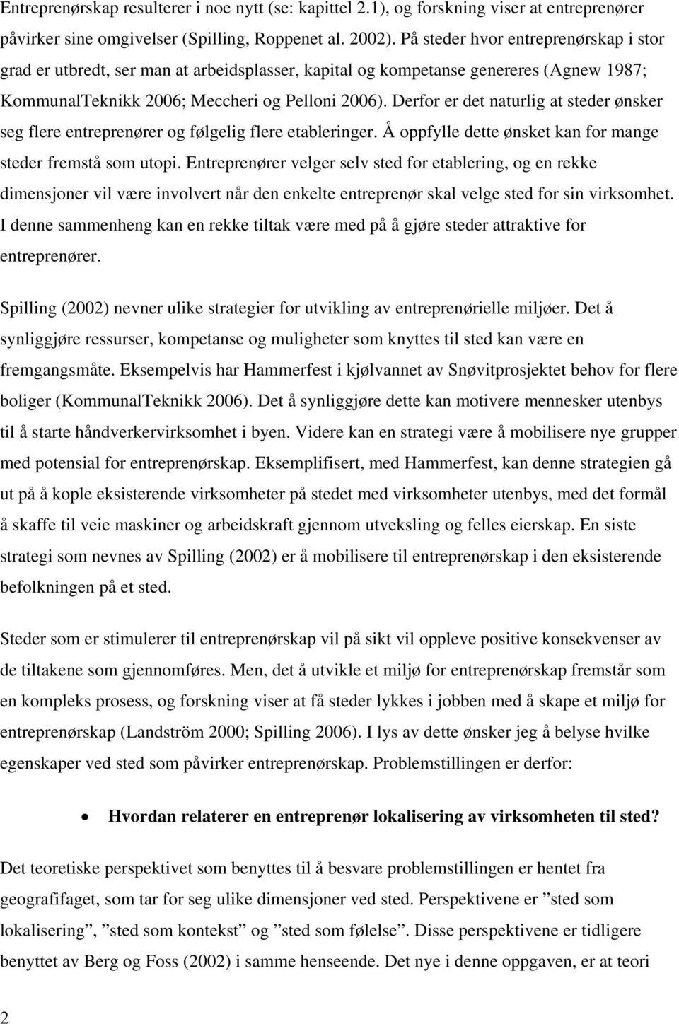 Derfor er det naturlig at steder ønsker seg flere entreprenører og følgelig flere etableringer. Å oppfylle dette ønsket kan for mange steder fremstå som utopi.