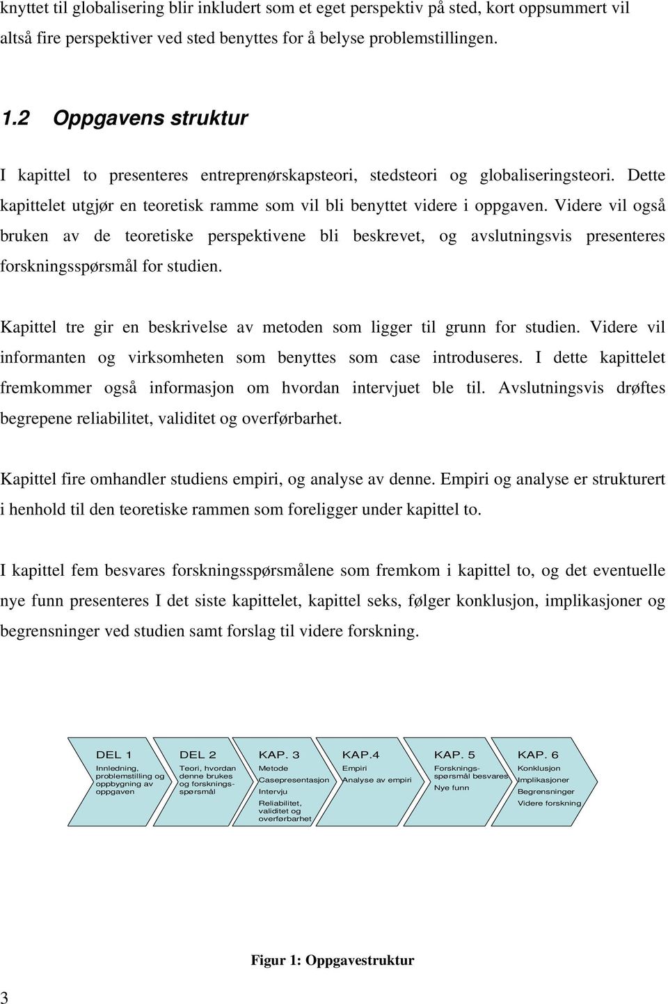 Videre vil også bruken av de teoretiske perspektivene bli beskrevet, og avslutningsvis presenteres forskningsspørsmål for studien.