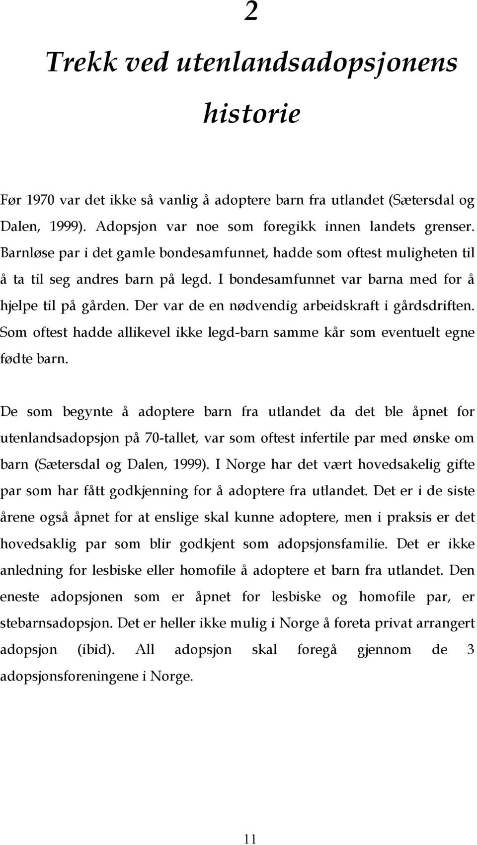 Der var de en nødvendig arbeidskraft i gårdsdriften. Som oftest hadde allikevel ikke legd-barn samme kår som eventuelt egne fødte barn.