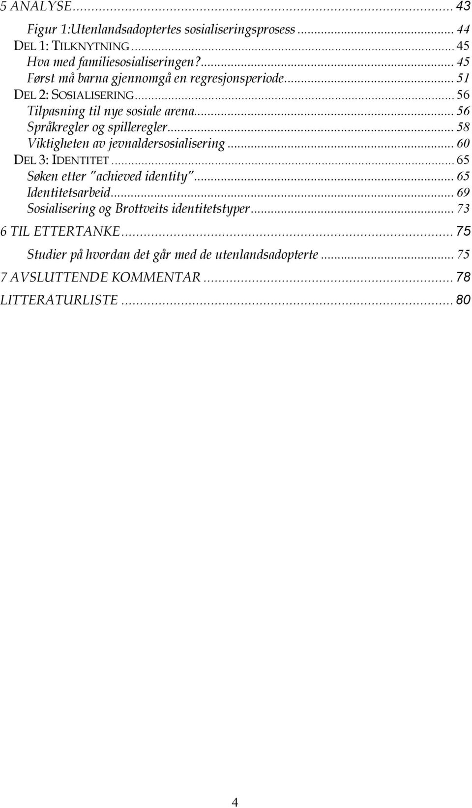 ..56 Språkregler og spilleregler...58 Viktigheten av jevnaldersosialisering...60 DEL 3: IDENTITET... 65 Søken etter achieved identity.