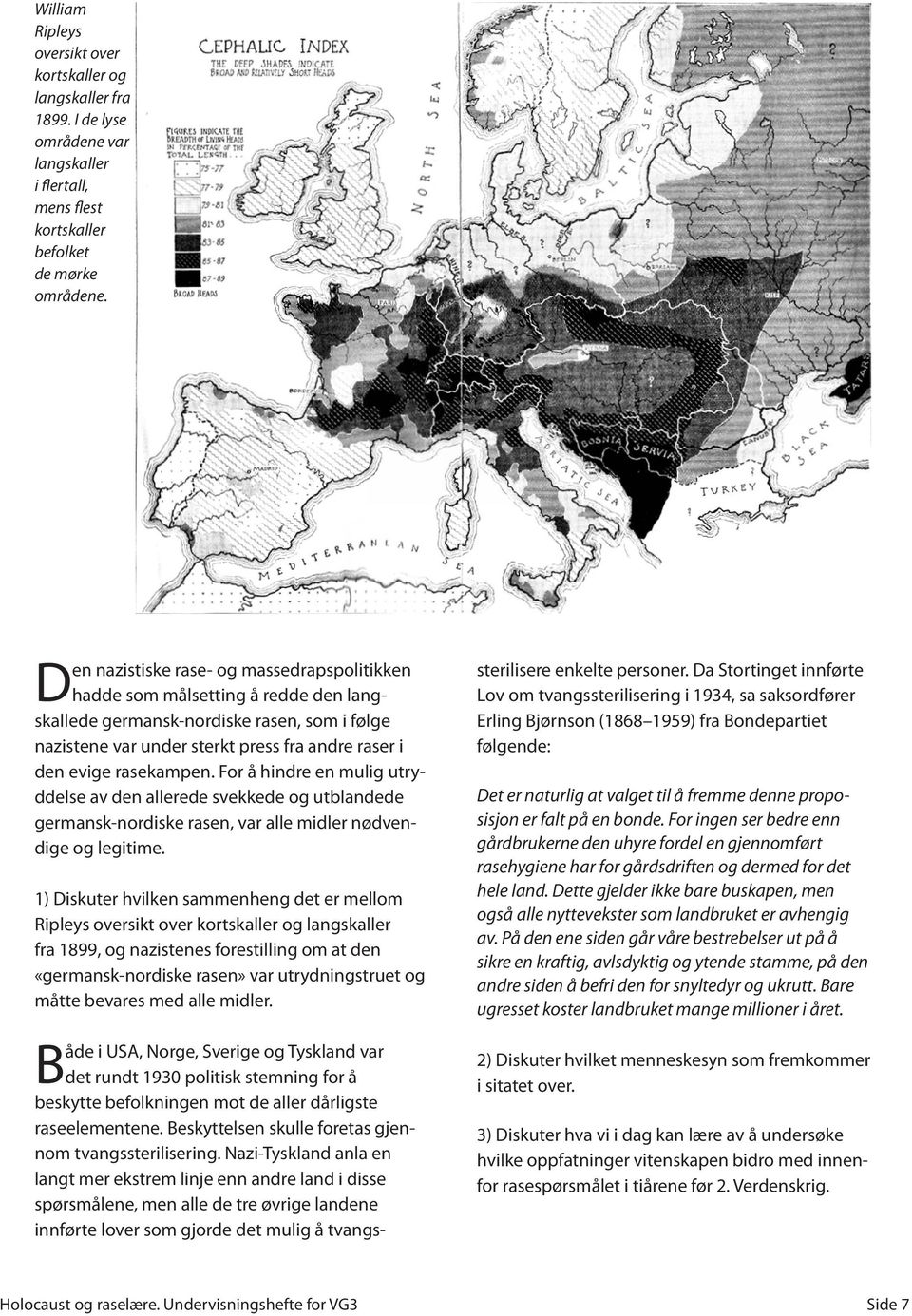 For å hindre en mulig utryddelse av den allerede svekkede og utblandede germansk-nordiske rasen, var alle midler nødvendige og legitime.