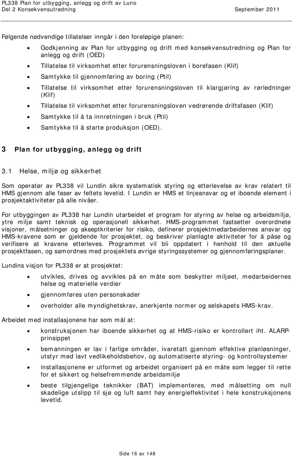 etter forurensningsloven vedrørende driftsfasen (Klif) Samtykke til å ta innretningen i bruk (Ptil) Samtykke til å starte produksjon (OED). 3 Plan for utbygging, anlegg og drift 3.