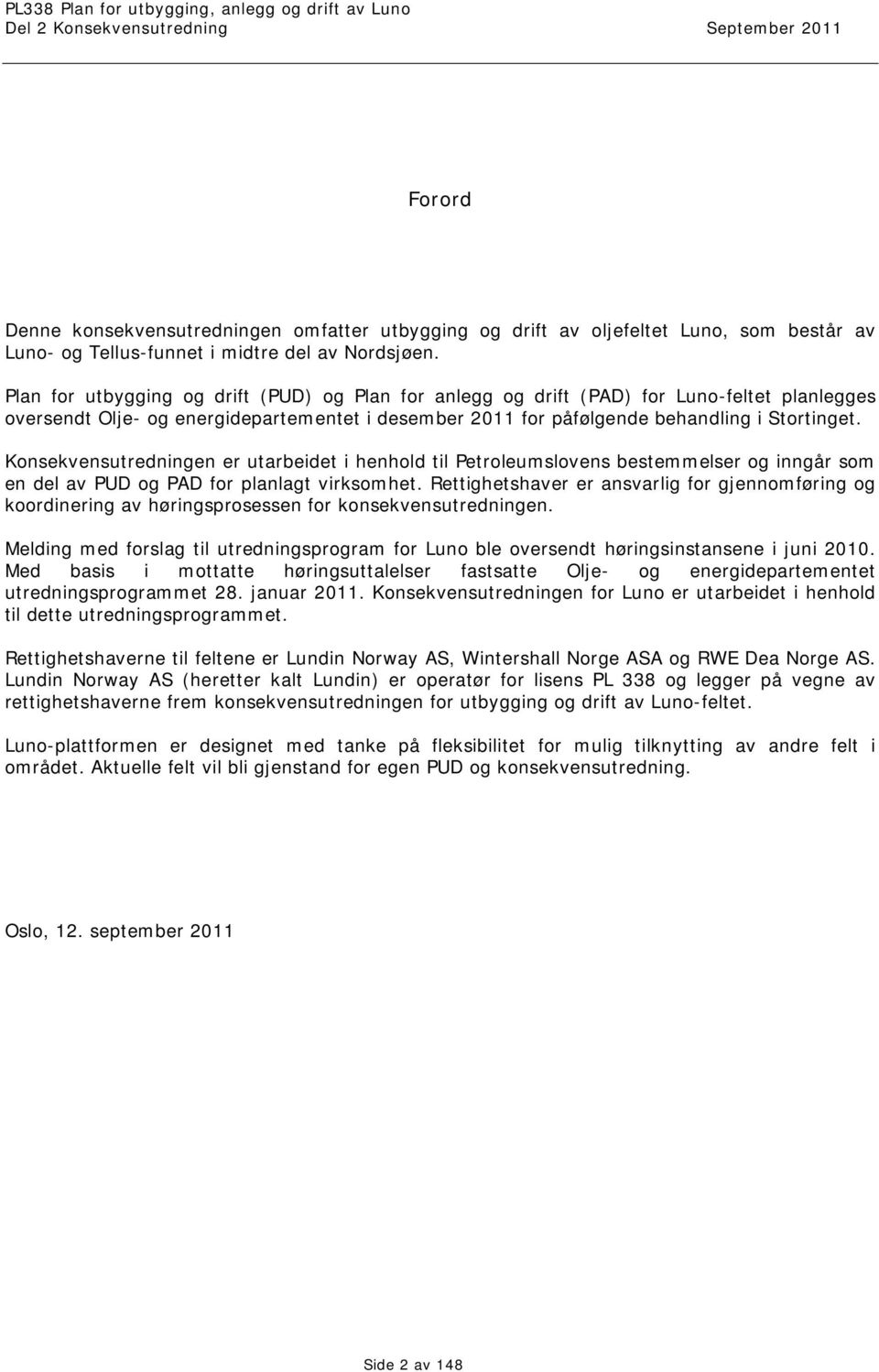 Konsekvensutredningen er utarbeidet i henhold til Petroleumslovens bestemmelser og inngår som en del av PUD og PAD for planlagt virksomhet.