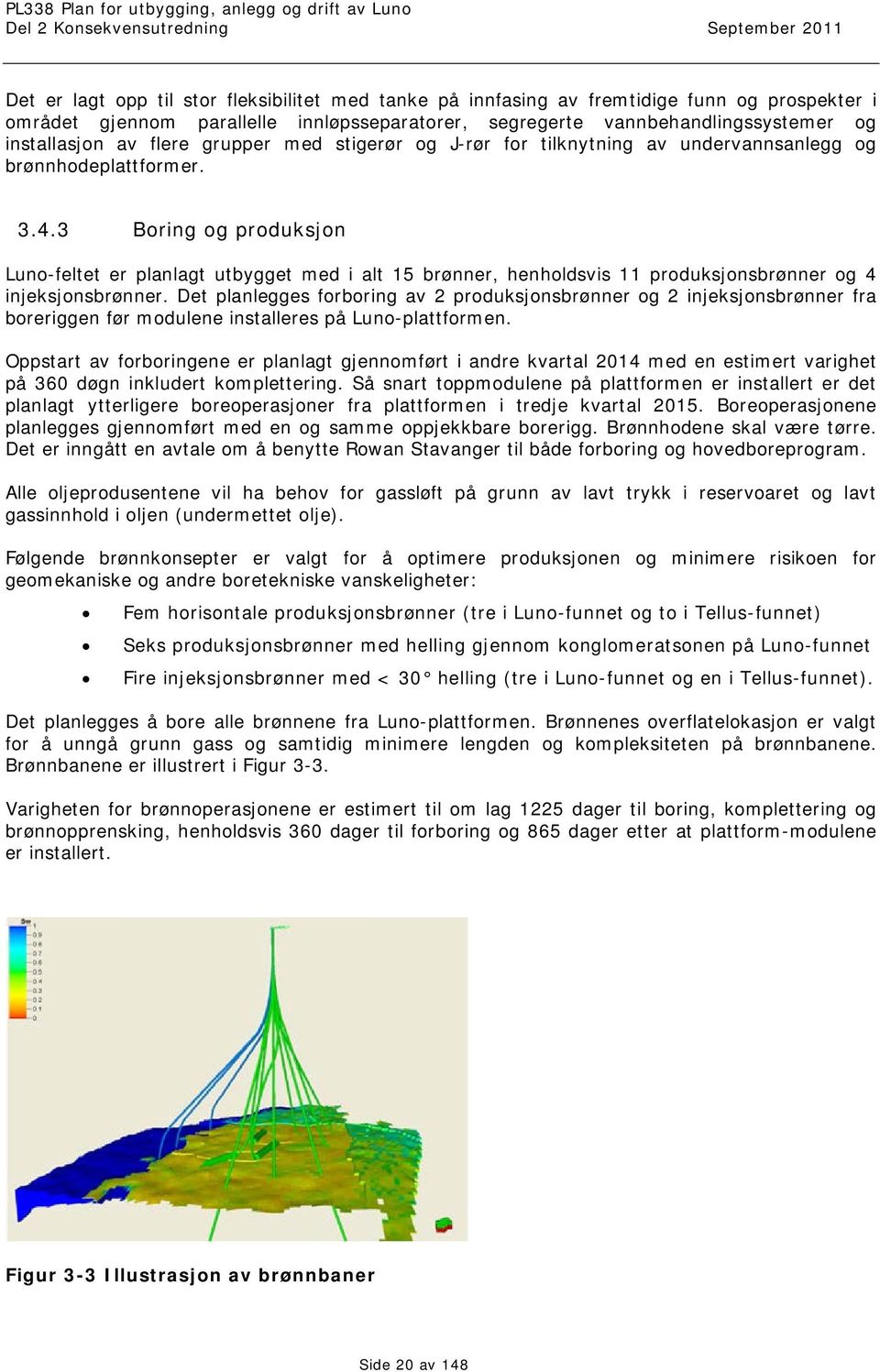 3 Boring og produksjon Luno-feltet er planlagt utbygget med i alt 15 brønner, henholdsvis 11 produksjonsbrønner og 4 injeksjonsbrønner.