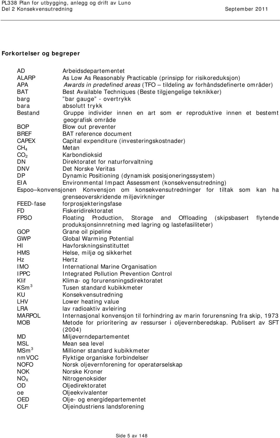 BOP Blow out preventer BREF BAT reference document CAPEX Capital expenditure (investeringskostnader) CH 4 Metan CO 2 Karbondioksid DN Direktoratet for naturforvaltning DNV Det Norske Veritas DP