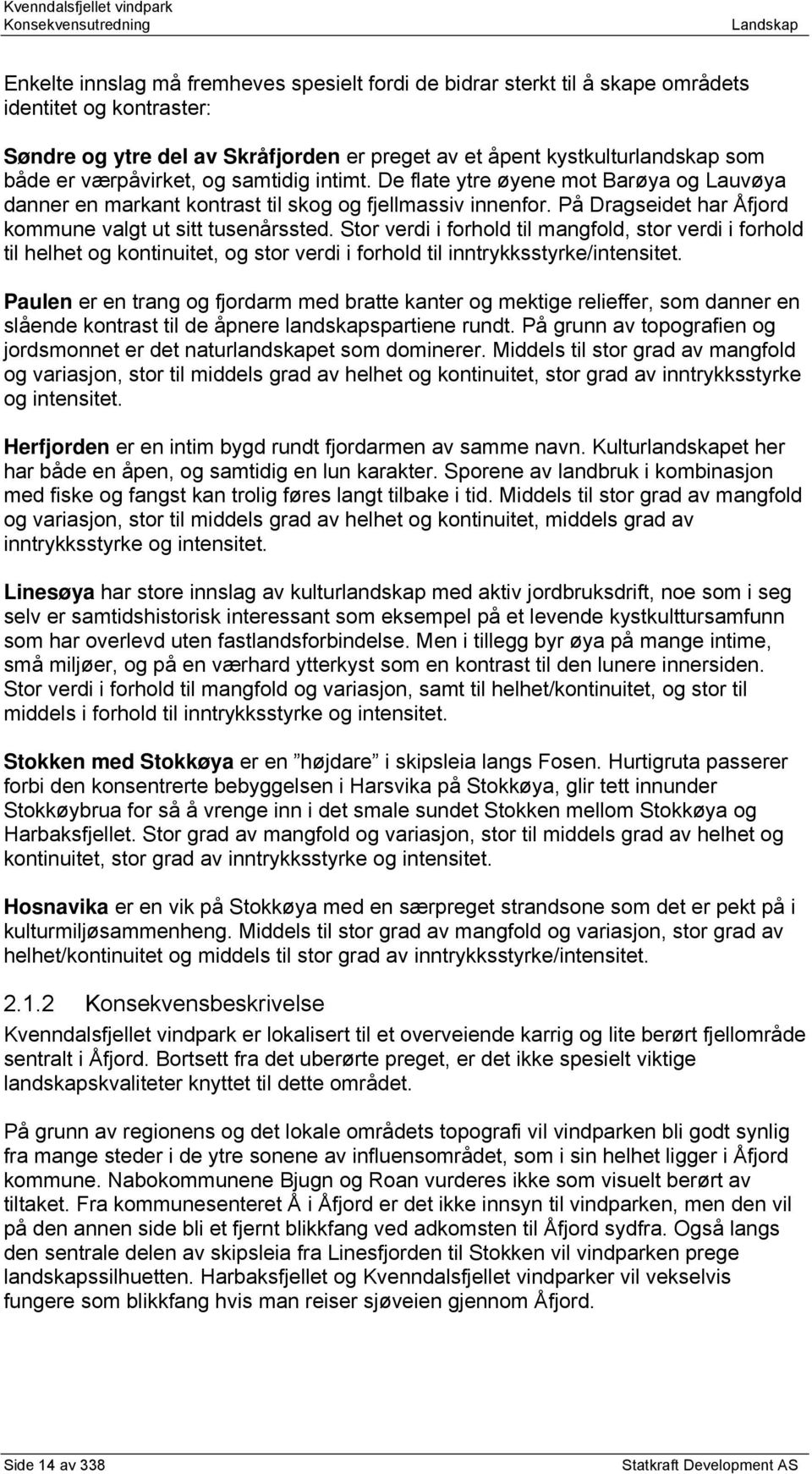 Stor verdi i forhold til mangfold, stor verdi i forhold til helhet og kontinuitet, og stor verdi i forhold til inntrykksstyrke/intensitet.