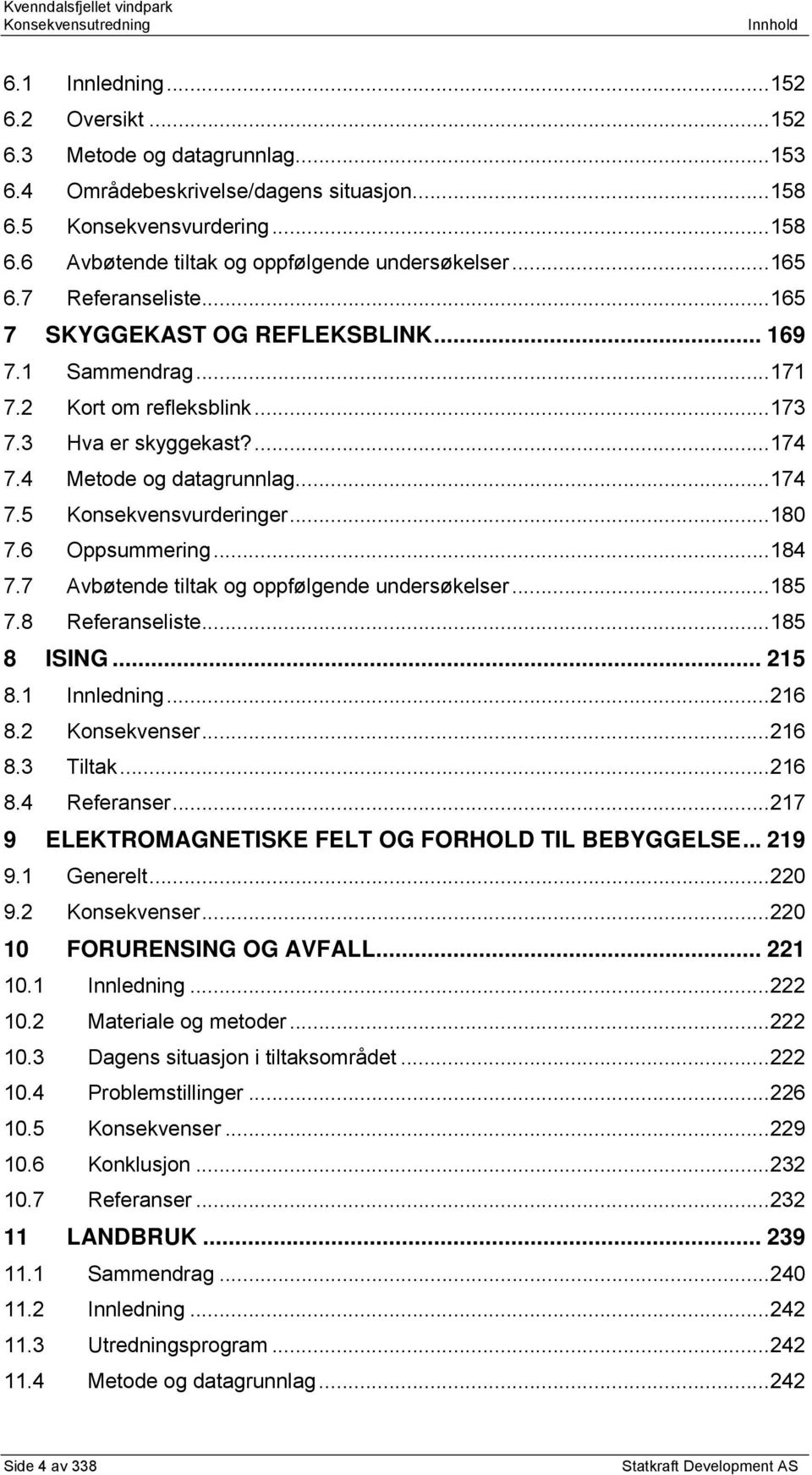 ..180 7.6 Oppsummering...184 7.7 Avbøtende tiltak og oppfølgende undersøkelser...185 7.8 Referanseliste...185 8 ISING... 215 8.1 Innledning...216 8.2 Konsekvenser...216 8.3 Tiltak...216 8.4 Referanser.