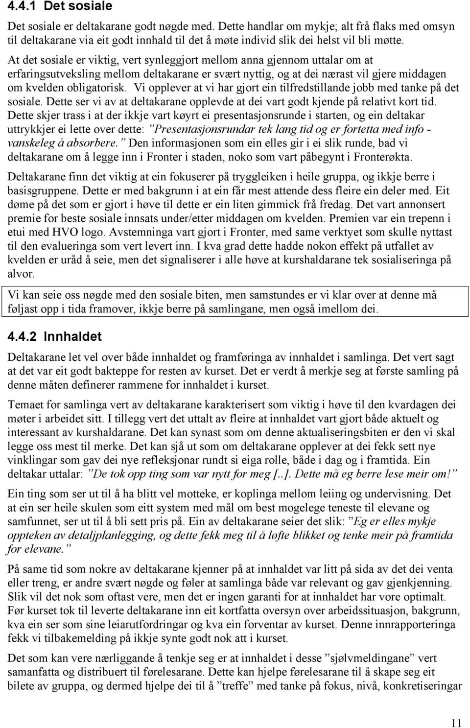 Vi opplever at vi har gjort ein tilfredstillande jobb med tanke på det sosiale. Dette ser vi av at deltakarane opplevde at dei vart godt kjende på relativt kort tid.