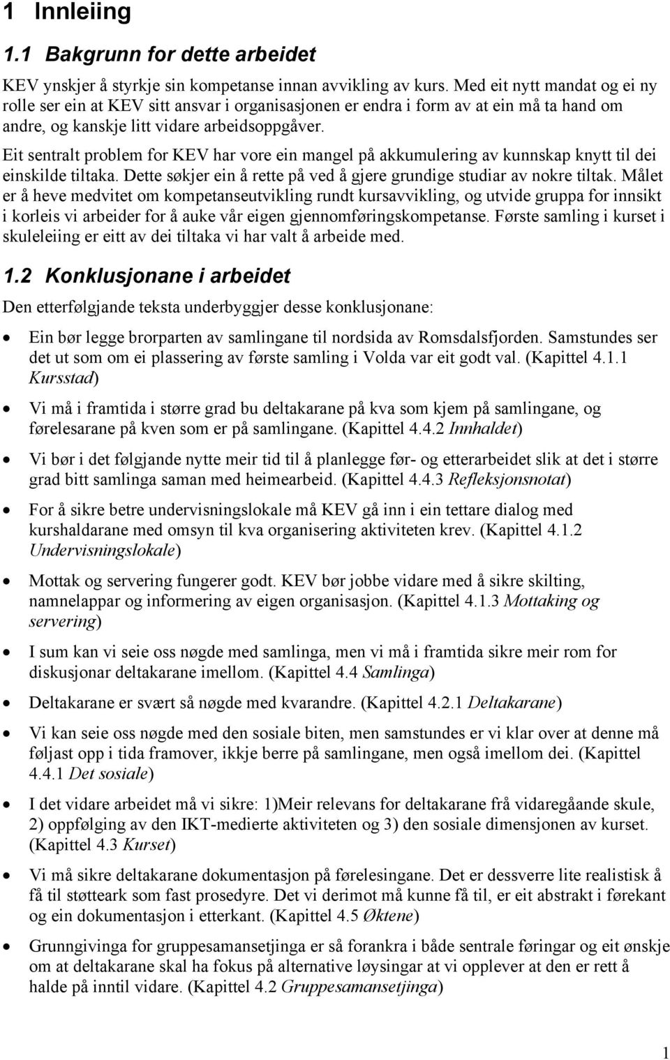 Eit sentralt problem for KEV har vore ein mangel på akkumulering av kunnskap knytt til dei einskilde tiltaka. Dette søkjer ein å rette på ved å gjere grundige studiar av nokre tiltak.