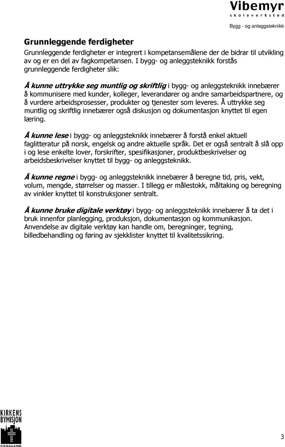 andre samarbeidspartnere, og å vurdere arbeidsprosesser, produkter og tjenester som leveres. Å uttrykke seg muntlig og skriftlig innebærer også diskusjon og dokumentasjon knyttet til egen læring.