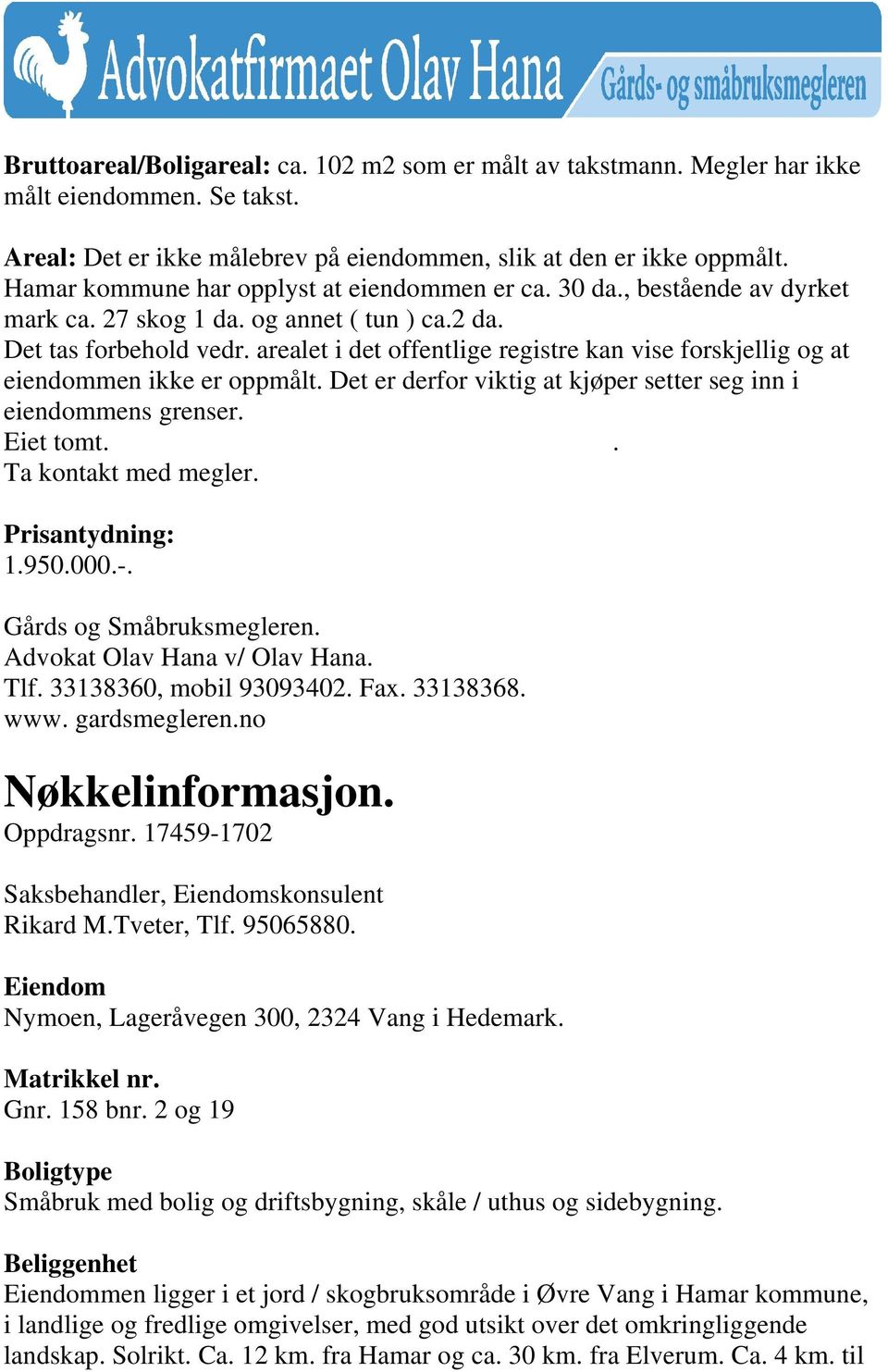 arealet i det offentlige registre kan vise forskjellig og at eiendommen ikke er oppmålt. Det er derfor viktig at kjøper setter seg inn i eiendommens grenser. Eiet tomt.. Ta kontakt med megler.