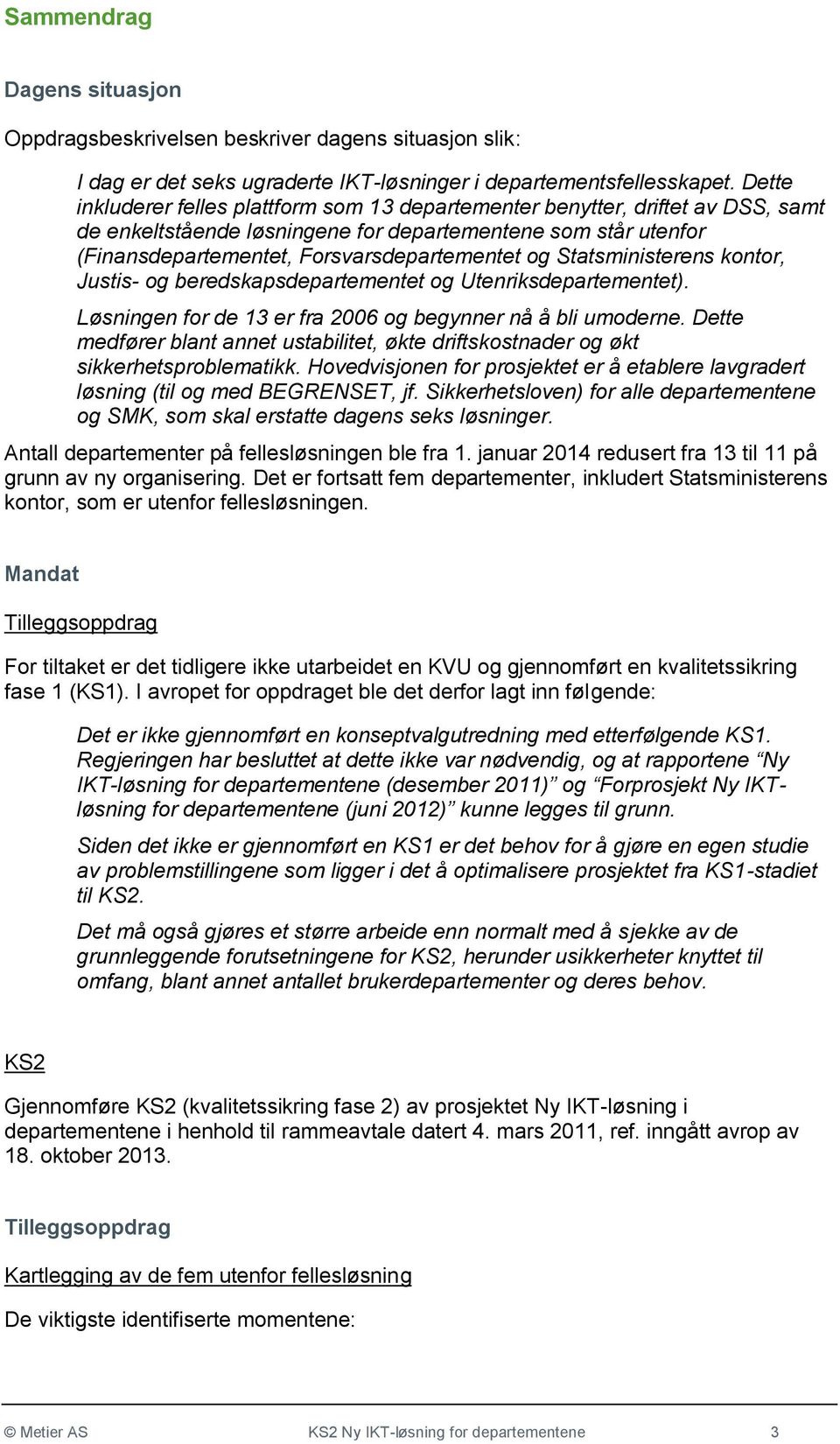 Statsministerens kontor, Justis- og beredskapsdepartementet og Utenriksdepartementet). Løsningen for de 13 er fra 2006 og begynner nå å bli umoderne.