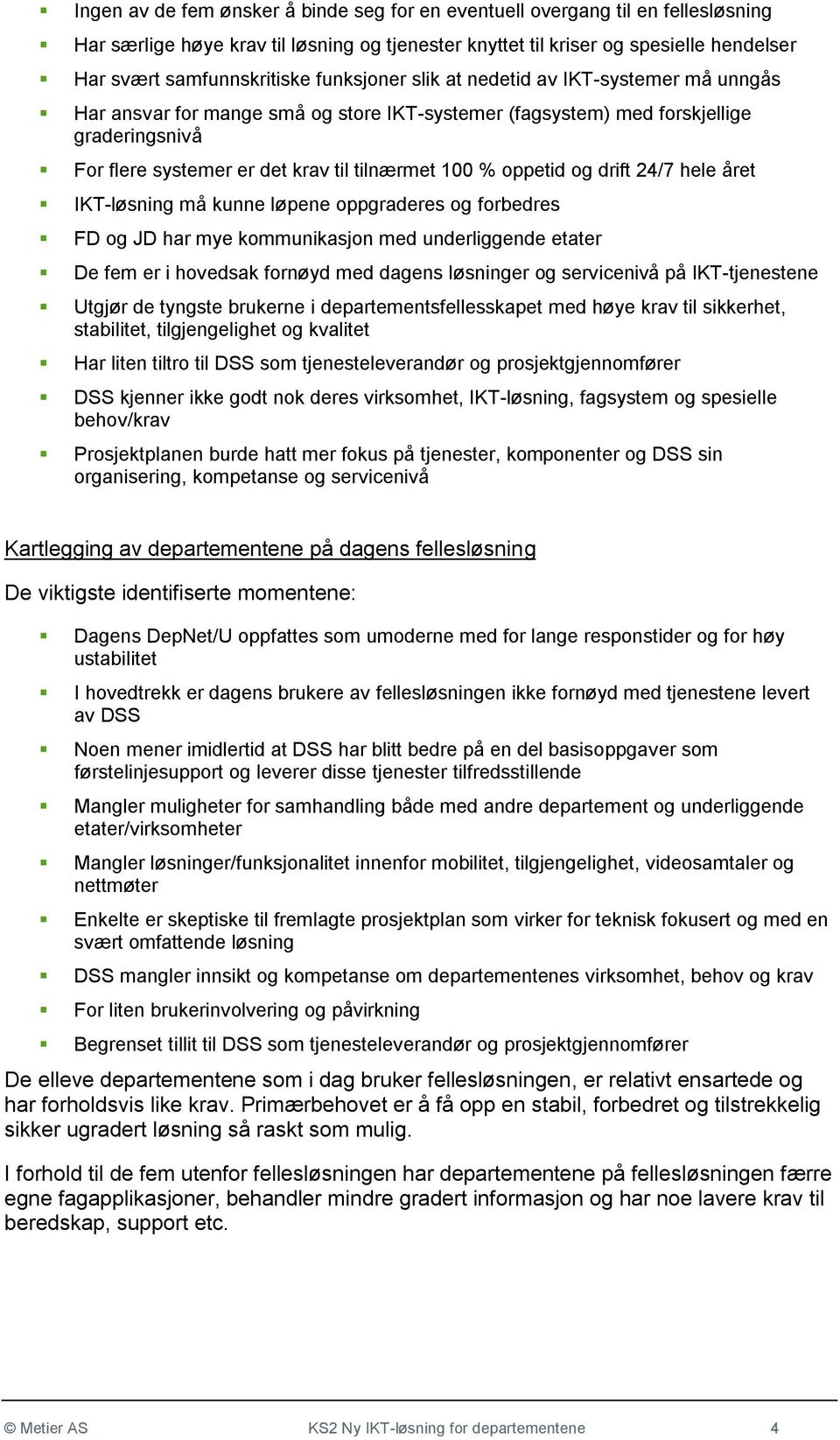 oppetid og drift 24/7 hele året IKT-løsning må kunne løpene oppgraderes og forbedres FD og JD har mye kommunikasjon med underliggende etater De fem er i hovedsak fornøyd med dagens løsninger og