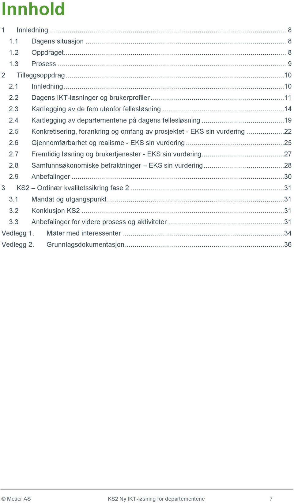 6 Gjennomførbarhet og realisme - EKS sin vurdering...25 2.7 Fremtidig løsning og brukertjenester - EKS sin vurdering...27 2.8 Samfunnsøkonomiske betraktninger EKS sin vurdering...28 2.9 Anbefalinger.