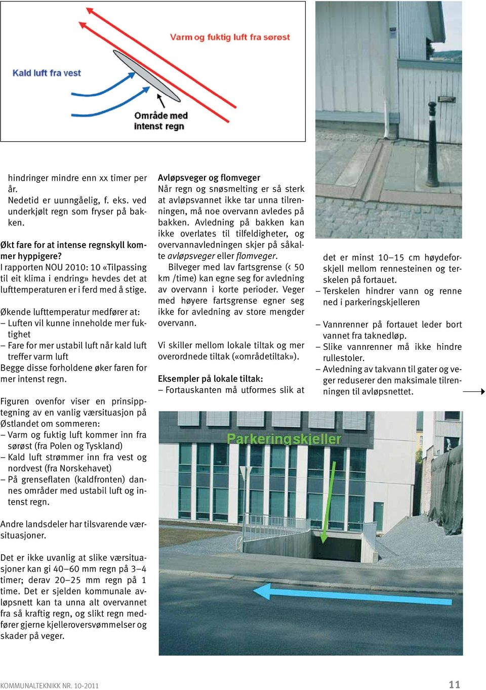 Økende lufttemperatur medfører at: Luften vil kunne inneholde mer fuktighet Fare for mer ustabil luft når kald luft treffer varm luft Begge disse forholdene øker faren for mer intenst regn.