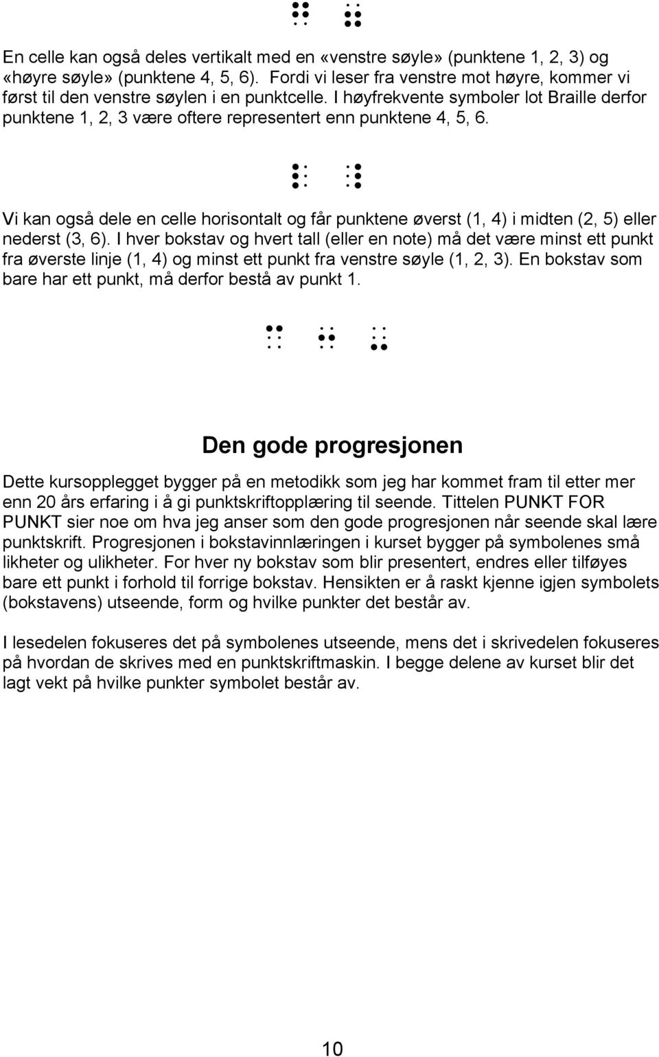 L _ Vi kan også dele en celle horisontalt og får punktene øverst (1, 4) i midten (2, 5) eller nederst (3, 6).