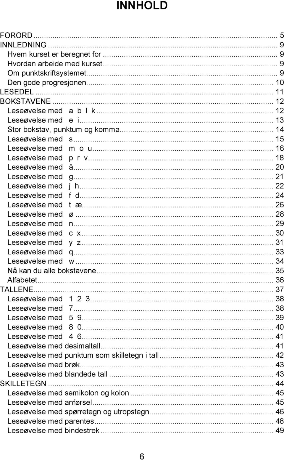 .. 20 Leseøvelse med g... 21 Leseøvelse med j h... 22 Leseøvelse med f d... 24 Leseøvelse med t æ... 26 Leseøvelse med ø... 28 Leseøvelse med n... 29 Leseøvelse med c x... 30 Leseøvelse med y z.