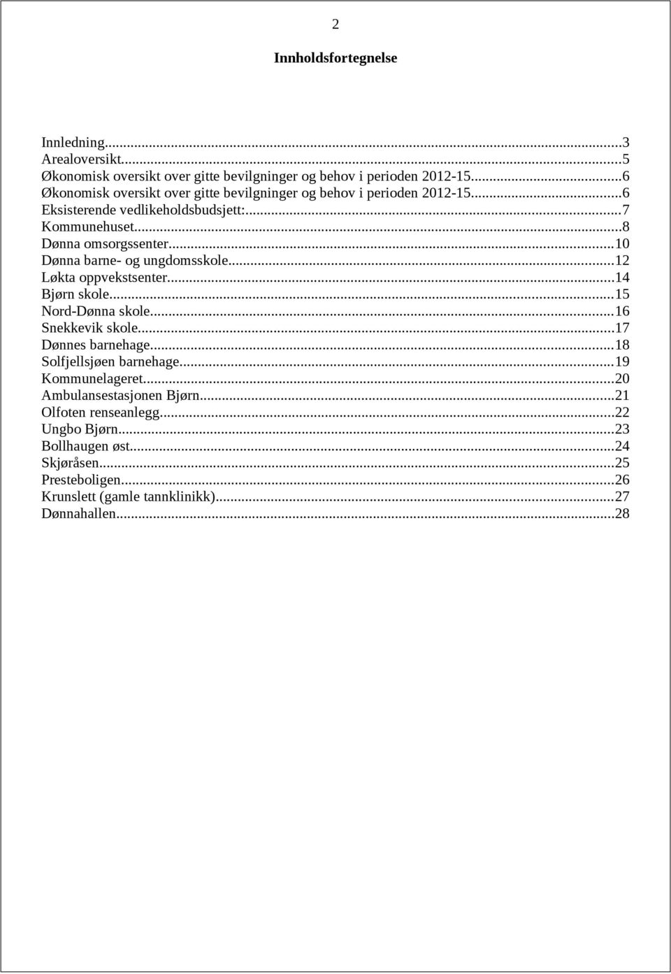 ..10 Dønna barne- og ungdomsskole...12 Løkta oppvekstsenter...14 Bjørn skole...15 Nord-Dønna skole...16 Snekkevik skole...17 Dønnes barnehage.