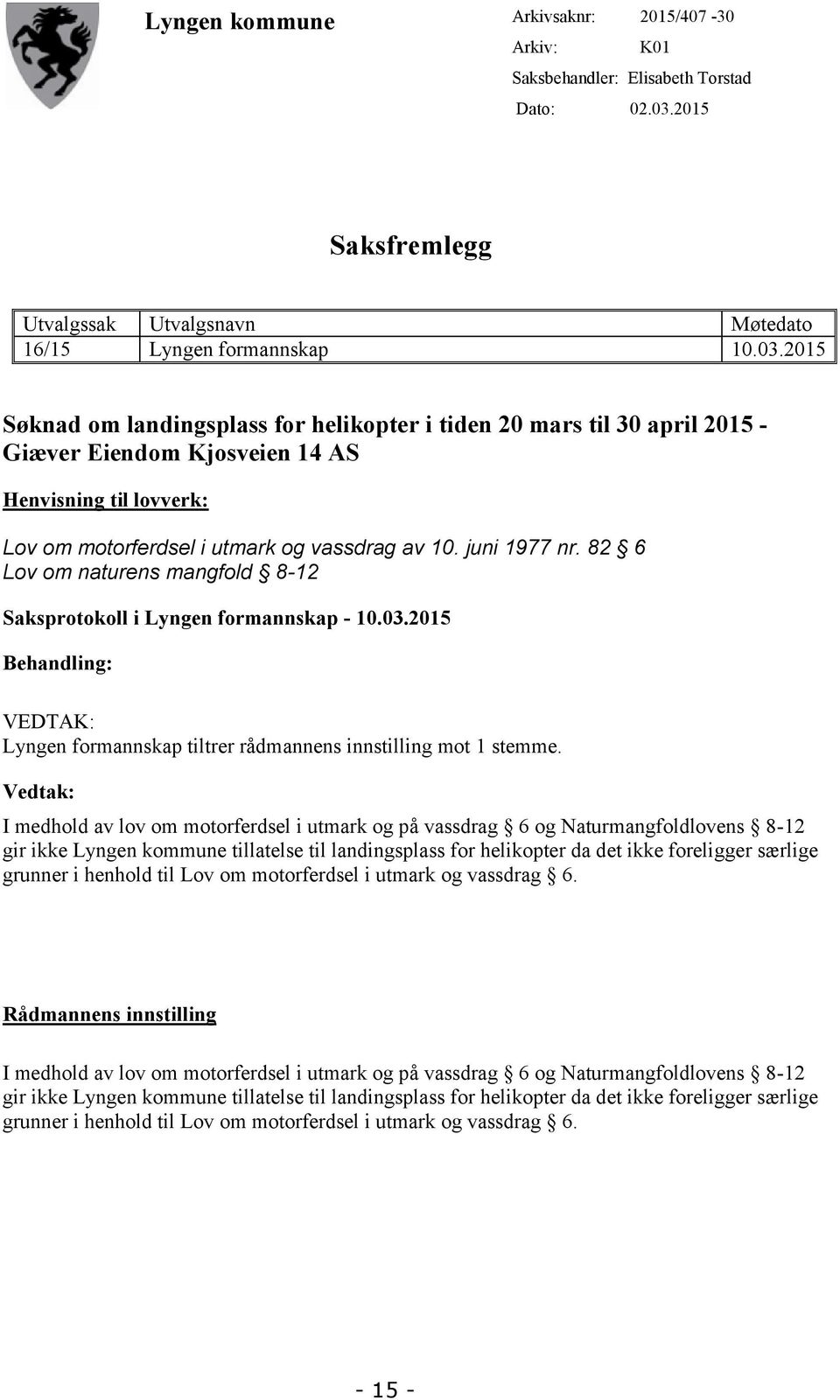 2015 Søknad om landingsplass for helikopter i tiden 20 mars til 30 april 2015 - Giæver Eiendom Kjosveien 14 AS Henvisning til lovverk: Lov om motorferdsel i utmark og vassdrag av 10. juni 1977 nr.