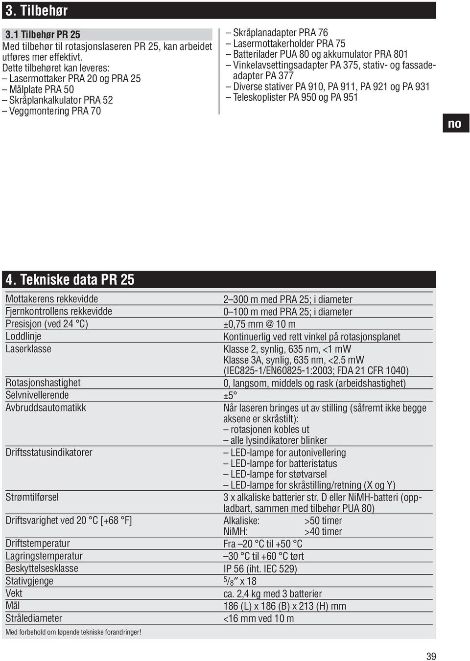 akkumulator PRA 801 Vinkelavsettingsadapter PA 375, stativ- og fassadeadapter PA 377 Diverse stativer PA 910, PA 911, PA 921 og PA 931 Teleskoplister PA 950 og PA 951 4.