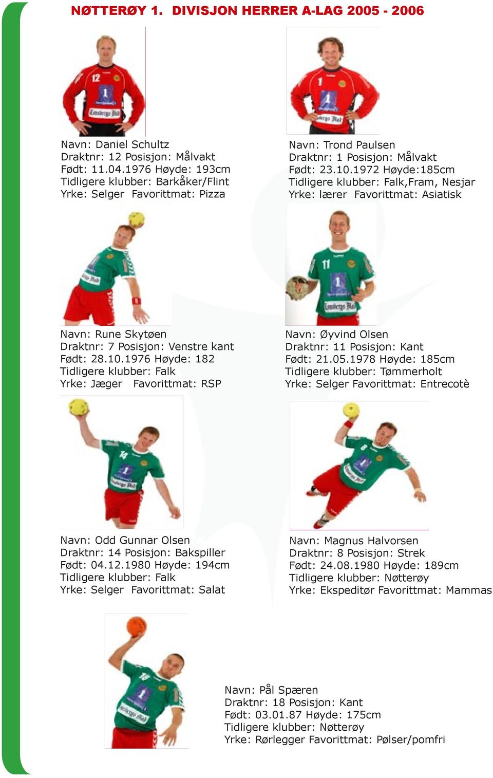 1972 Høyde:185cm Tidligere klubber: Falk,Fram, Nesjar Yrke: lærer Favorittmat: Asiatisk Navn: Rune Skytøen Draktnr: 7 Posisjon: Venstre kant Født: 28.10.