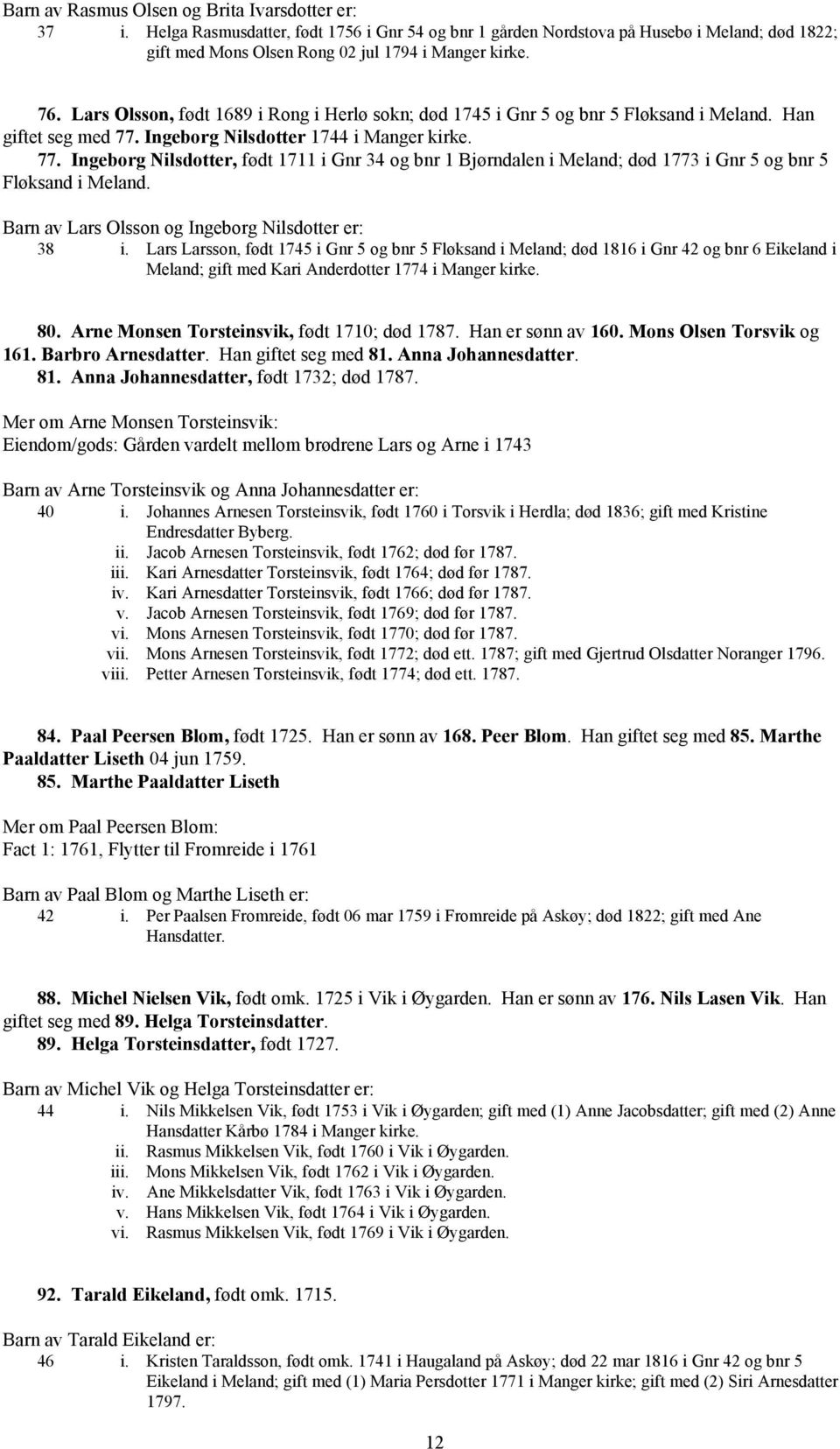 Ingeborg Nilsdotter 1744 i Manger kirke. 77. Ingeborg Nilsdotter, født 1711 i Gnr 34 og bnr 1 Bjørndalen i Meland; død 1773 i Gnr 5 og bnr 5 Fløksand i Meland.