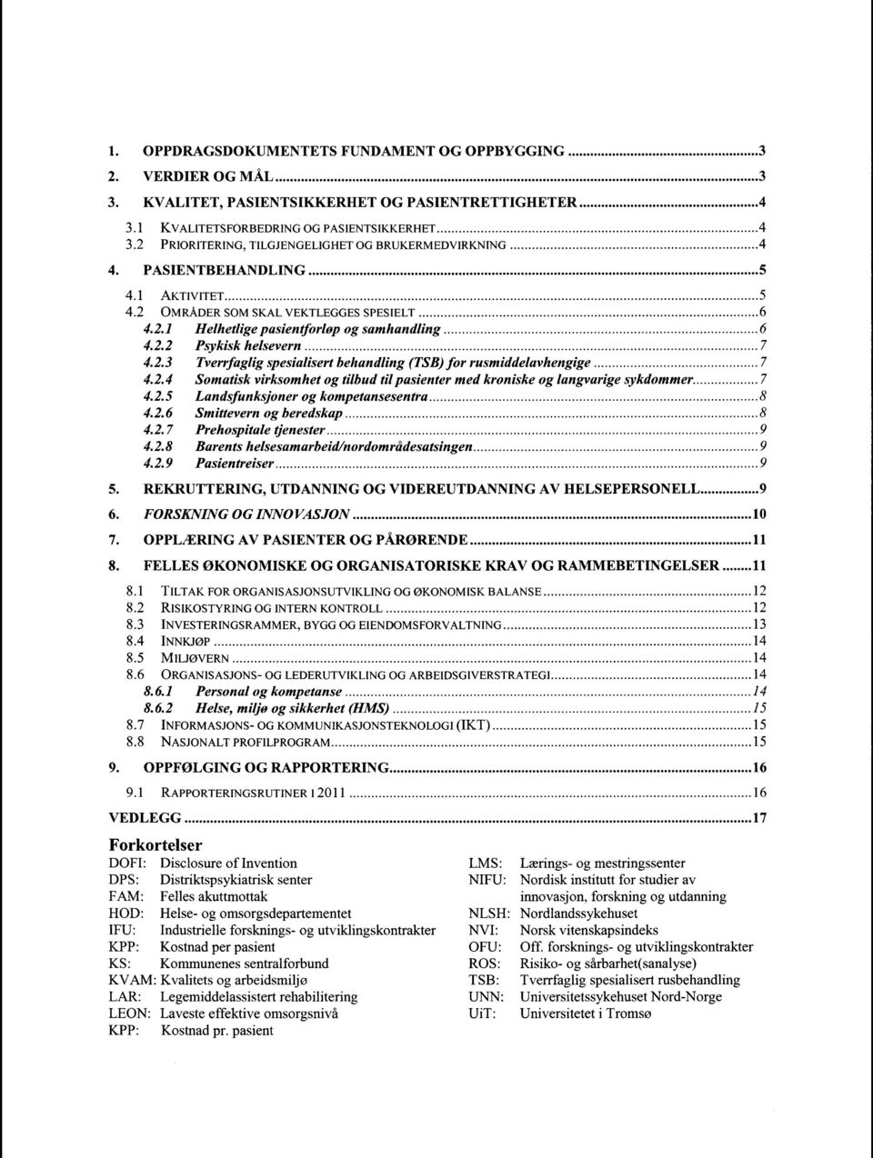 .. 7 4.2.4 Somatisk virksomhet og tilbud til pasienter med kroniske og langvarige sykdommer... 7 4.2.5 Landsfunksjoner og kompetansesentra...8 4.2.6 Smittevern og beredskap... 8 4.2.7 Prehospitale tjenester.