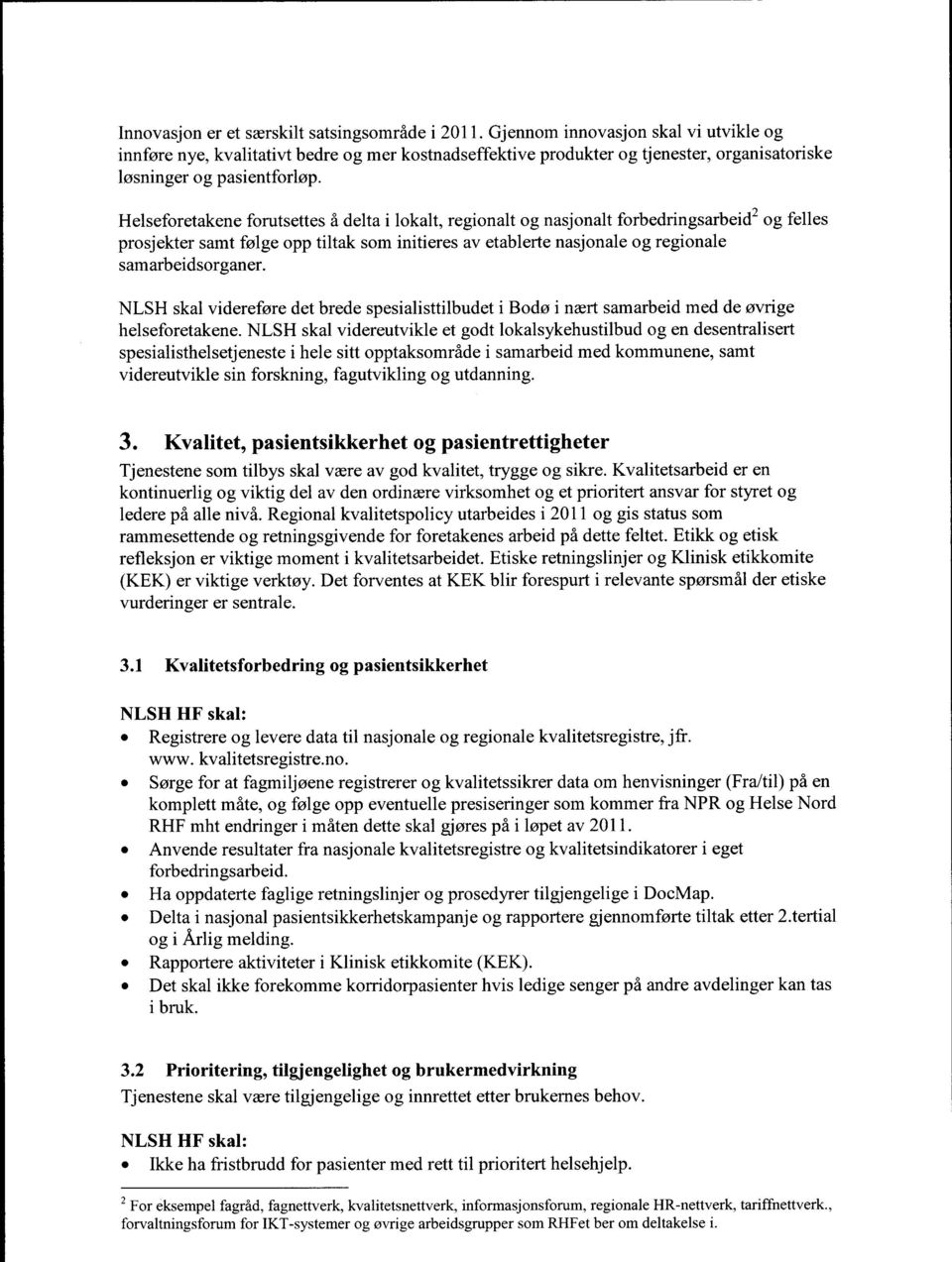 Helseforetakene forutsettes å delta i lokalt, regionalt og nasjonalt forbedringsarbeid2 og felles prosjekter samt følge opp tiltak som initieres av etablerte nasjonale og regionale samarbeidsorganer.