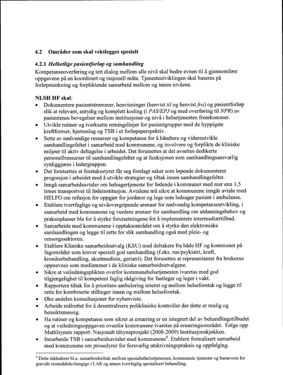 Dokumentere pasientstrømmer, henvisninger (henvist til og henvistfra) og pasientforløp slik at relevant, entydig og komplett koding (i PAS/EPJ og med overføring til NPR) av pasientenes bevegelser