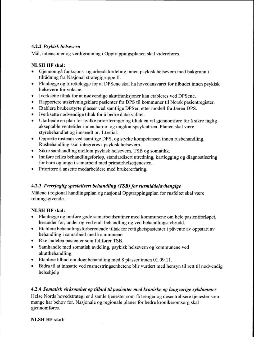 Planlegge og tilrettelegge for at DPSene skal ha hovedansvaret for tilbudet innen psykisk helsevern for voksne. Iverksette tiltak for at nødvendige akuttfunksjoner kan etableres ved DPSene.