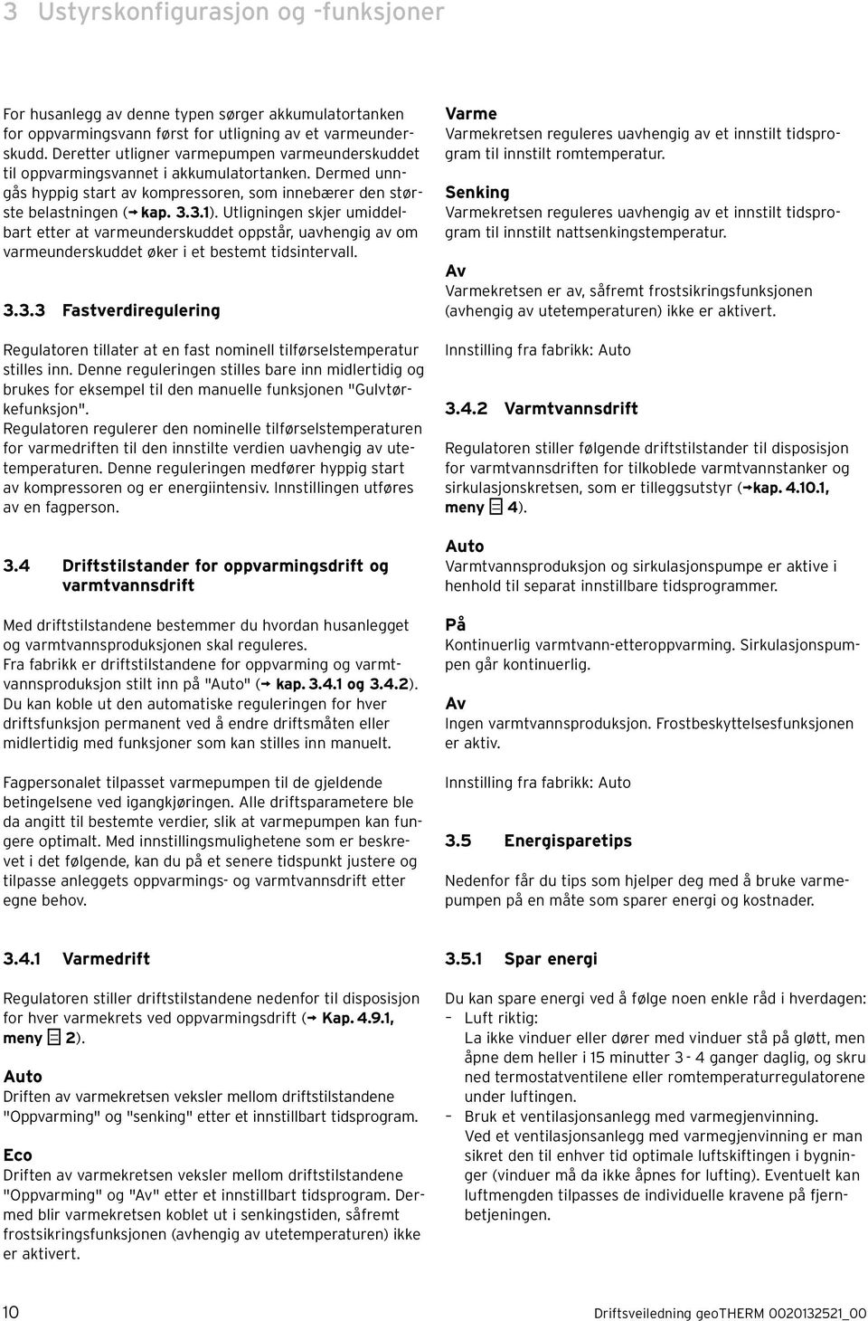 Utligningen skjer umiddelbart etter at varmeunderskuddet oppstår, uavhengig av om varmeunderskuddet øker i et bestemt tidsintervall. 3.