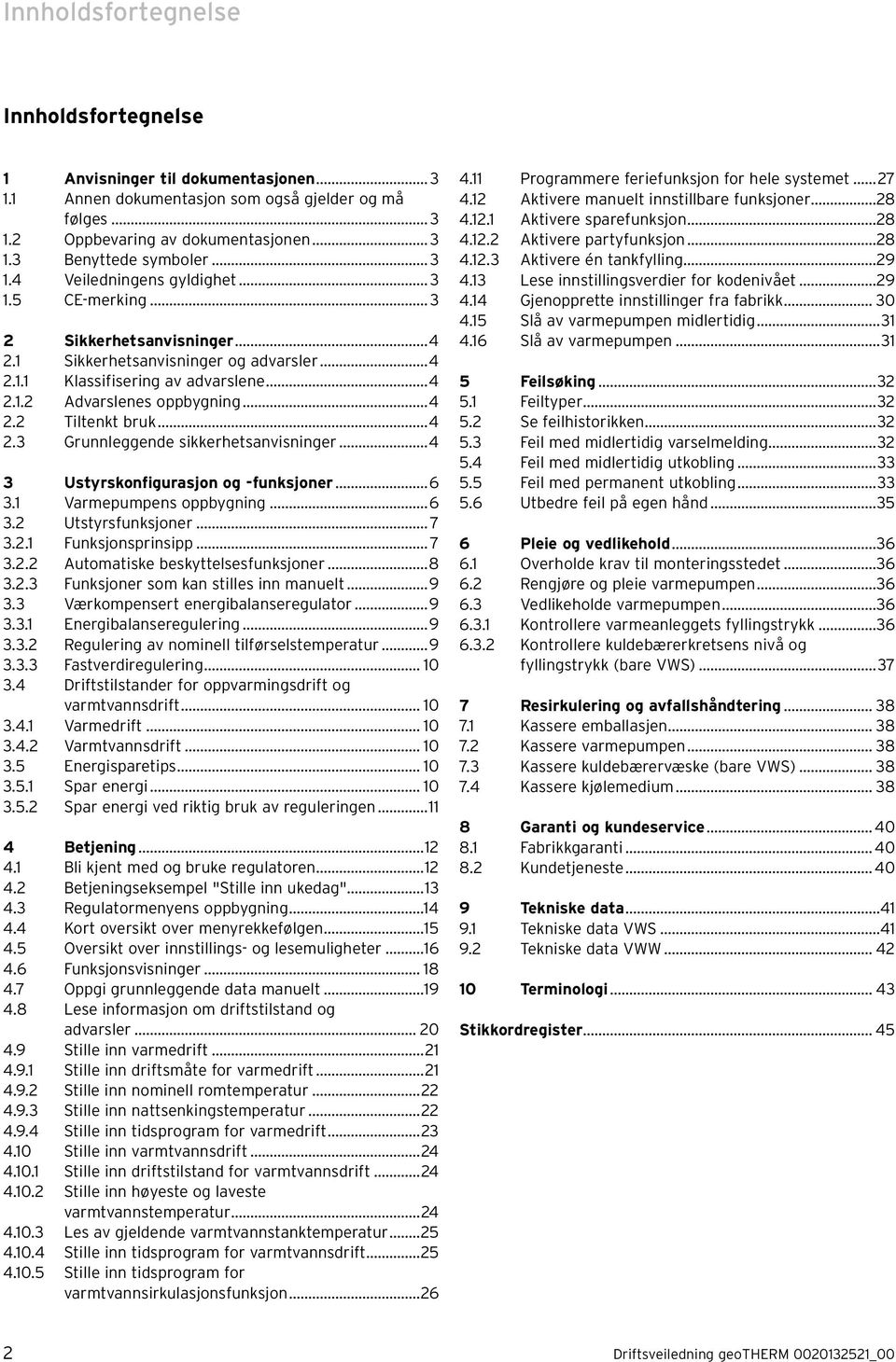 ..4 2.3 Grunnleggende sikkerhetsanvisninger...4 3 Ustyrskonfigurasjon og -funksjoner...6 3.1 Varmepumpens oppbygning...6 3.2 Utstyrsfunksjoner... 7 3.2.1 Funksjonsprinsipp... 7 3.2.2 Automatiske beskyttelsesfunksjoner.