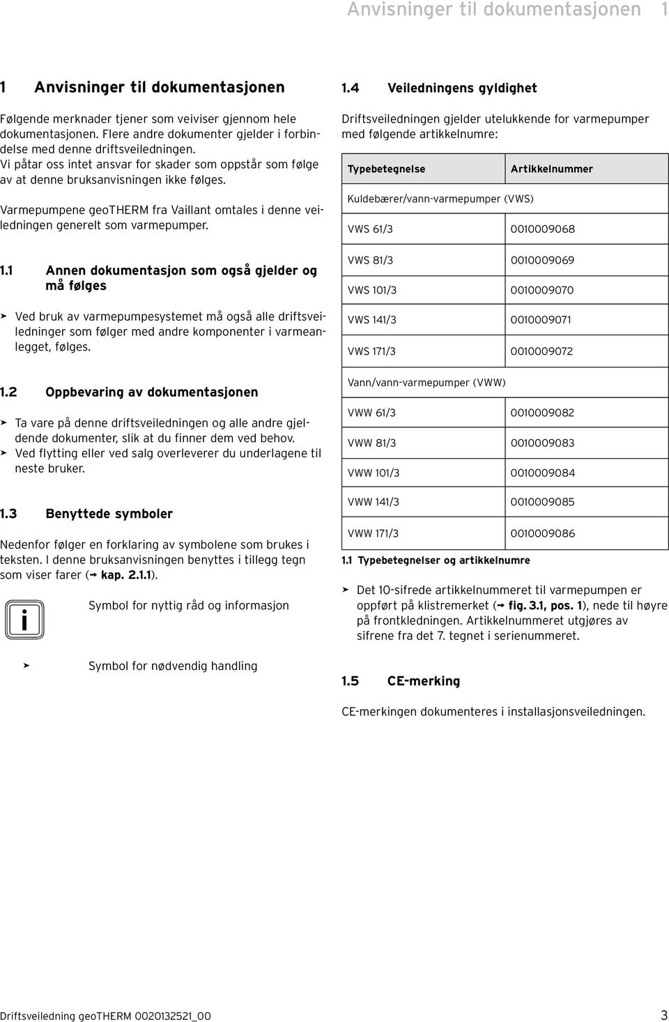 Varmepumpene geotherm fra Vaillant omtales i denne veiledningen generelt som varmepumper. 1.