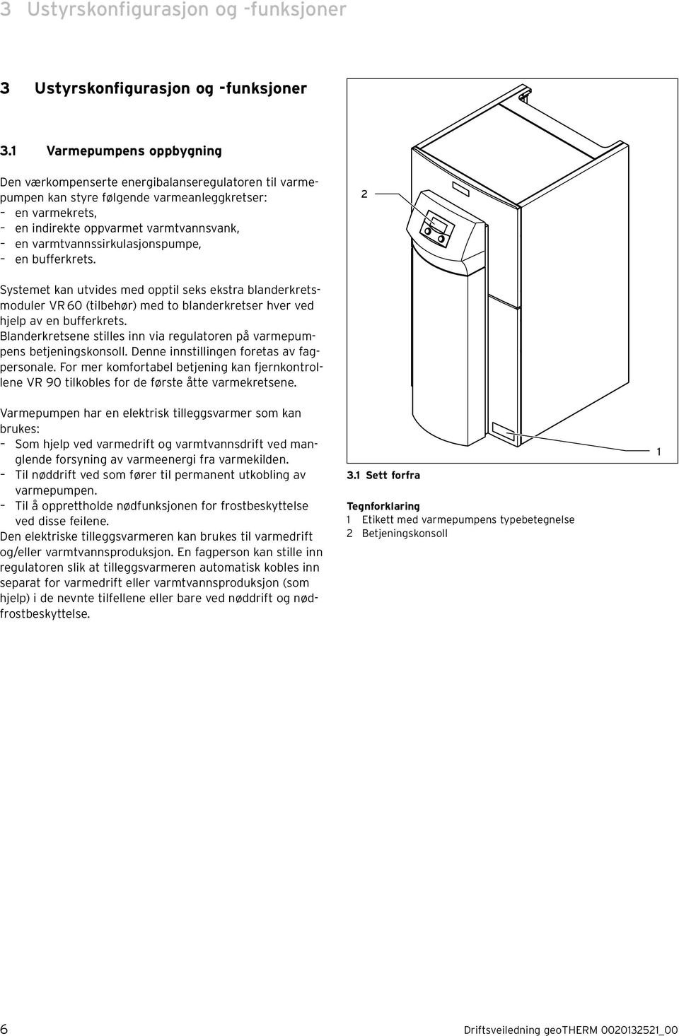 varmtvannssirkulasjonspumpe, en bufferkrets. 2 Systemet kan utvides med opptil seks ekstra blanderkretsmoduler VR 60 (tilbehør) med to blanderkretser hver ved hjelp av en bufferkrets.