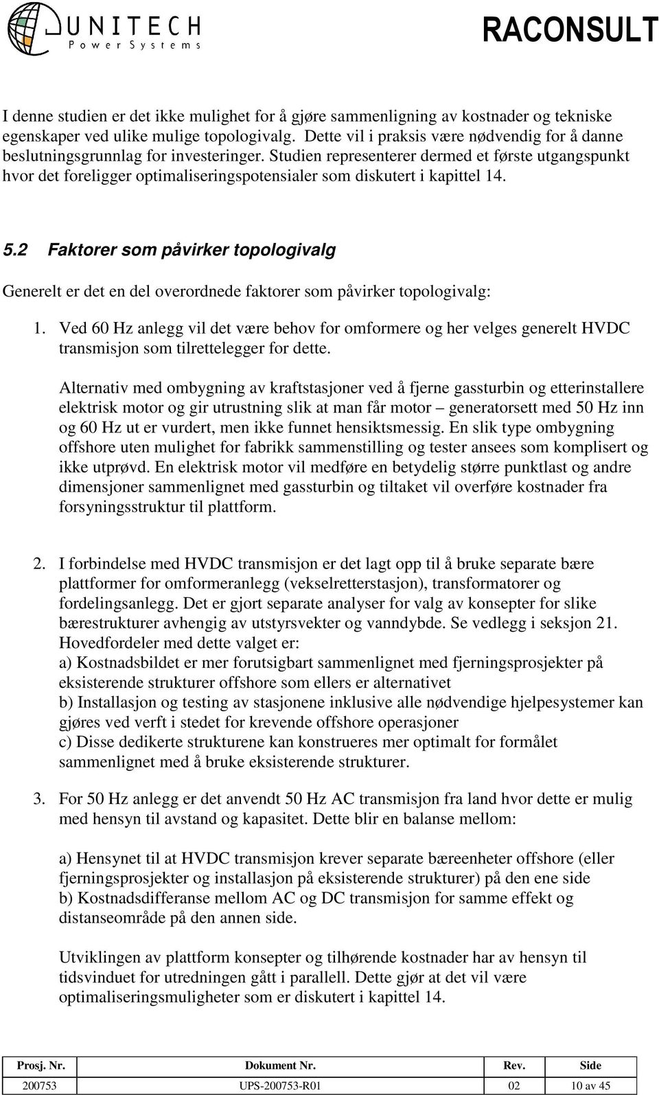 Studien representerer dermed et første utgangspunkt hvor det foreligger optimaliseringspotensialer som diskutert i kapittel 14. 5.