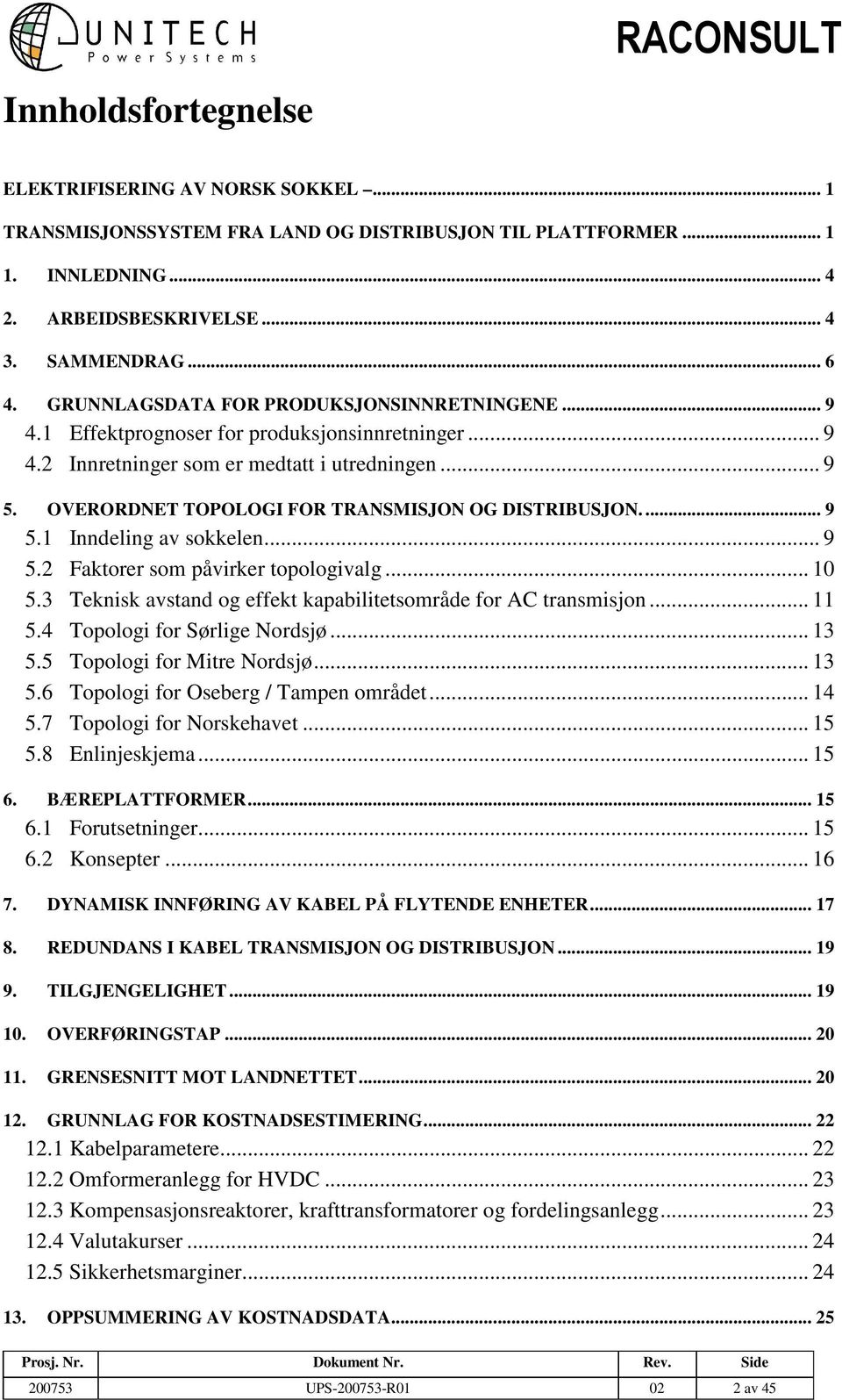 OVERORDNET TOPOLOGI FOR TRANSMISJON OG DISTRIBUSJON.... 9 5.1 Inndeling av sokkelen... 9 5.2 Faktorer som påvirker topologivalg... 10 5.