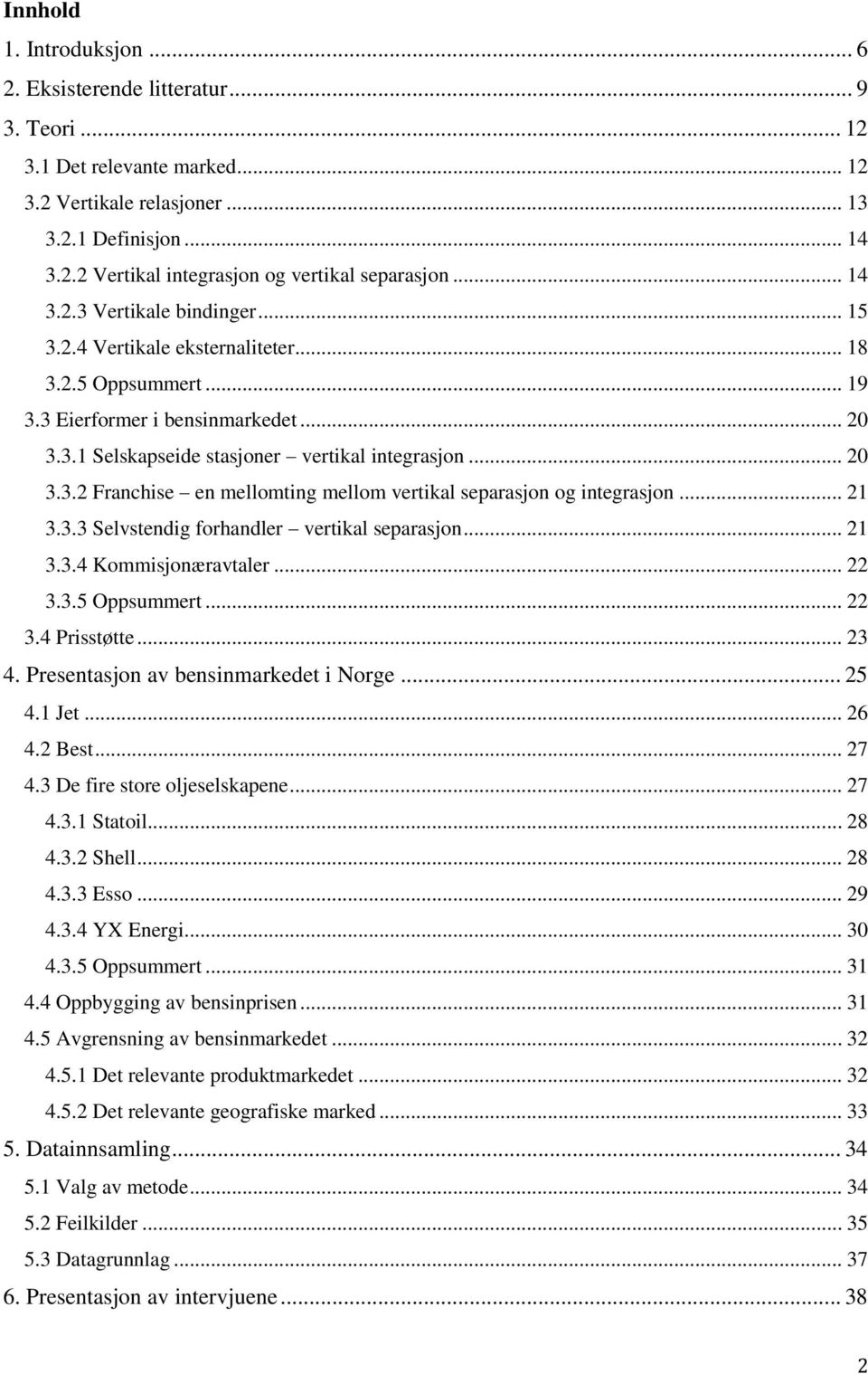 .. 21 3.3.3 Selvstendig forhandler vertikal separasjon... 21 3.3.4 Kommisjonæravtaler... 22 3.3.5 Oppsummert... 22 3.4 Prisstøtte... 23 4. Presentasjon av bensinmarkedet i Norge... 25 4.1 Jet... 26 4.