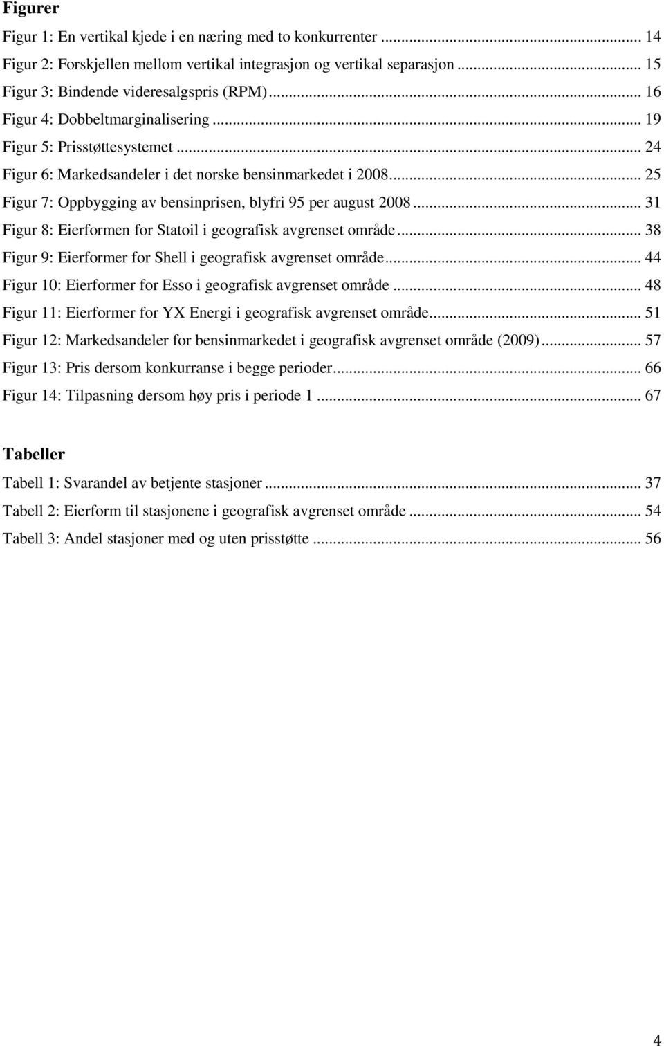 .. 25 Figur 7: Oppbygging av bensinprisen, blyfri 95 per august 2008... 31 Figur 8: Eierformen for Statoil i geografisk avgrenset område.