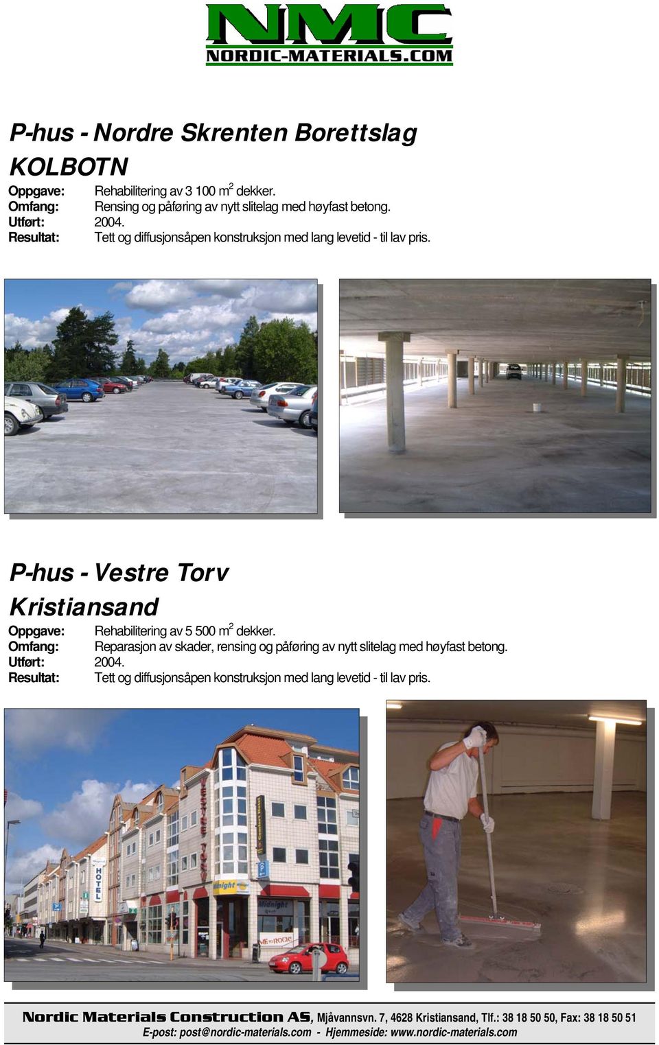 P-hus - Vestre Torv Kristiansand Oppgave: Rehabilitering av 5 500 m 2