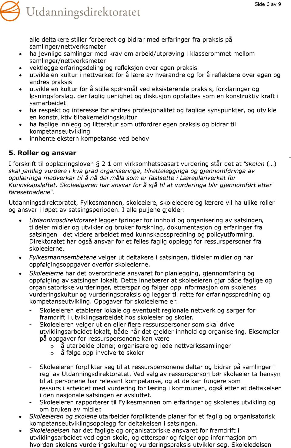 kultur for å stille spørsmål ved eksisterende praksis, forklaringer og løsningsforslag, der faglig uenighet og diskusjon oppfattes som en konstruktiv kraft i samarbeidet ha respekt og interesse for