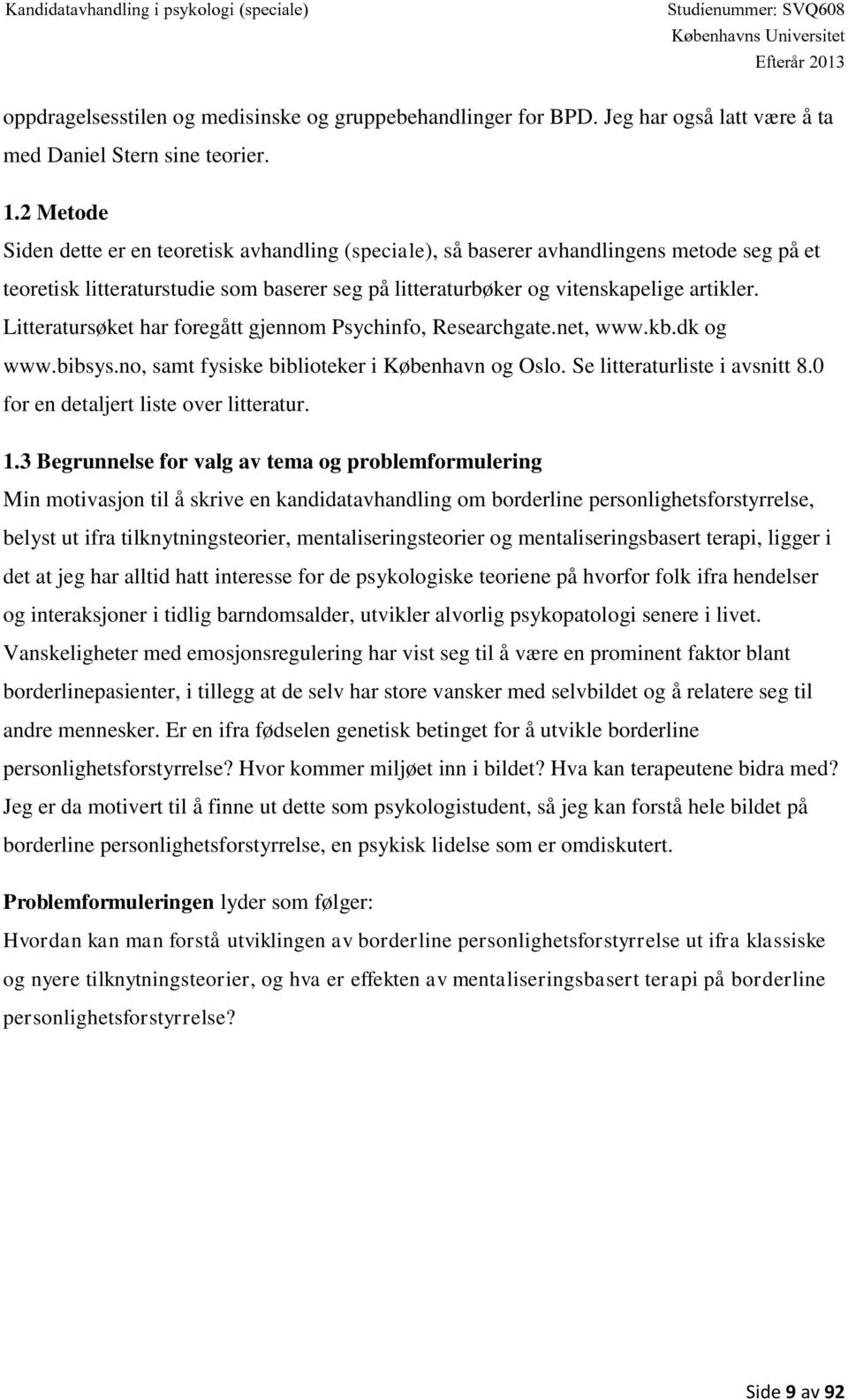 Litteratursøket har foregått gjennom Psychinfo, Researchgate.net, www.kb.dk og www.bibsys.no, samt fysiske biblioteker i København og Oslo. Se litteraturliste i avsnitt 8.