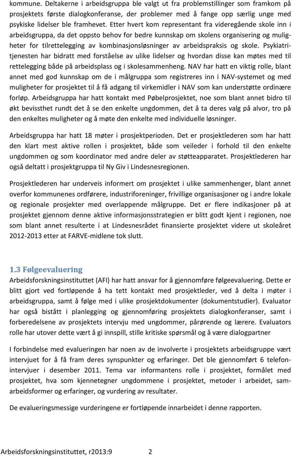 Etter hvert kom representant fra videregående skole inn i arbeidsgruppa, da det oppsto behov for bedre kunnskap om skolens organisering og muligheter for tilrettelegging av kombinasjonsløsninger av