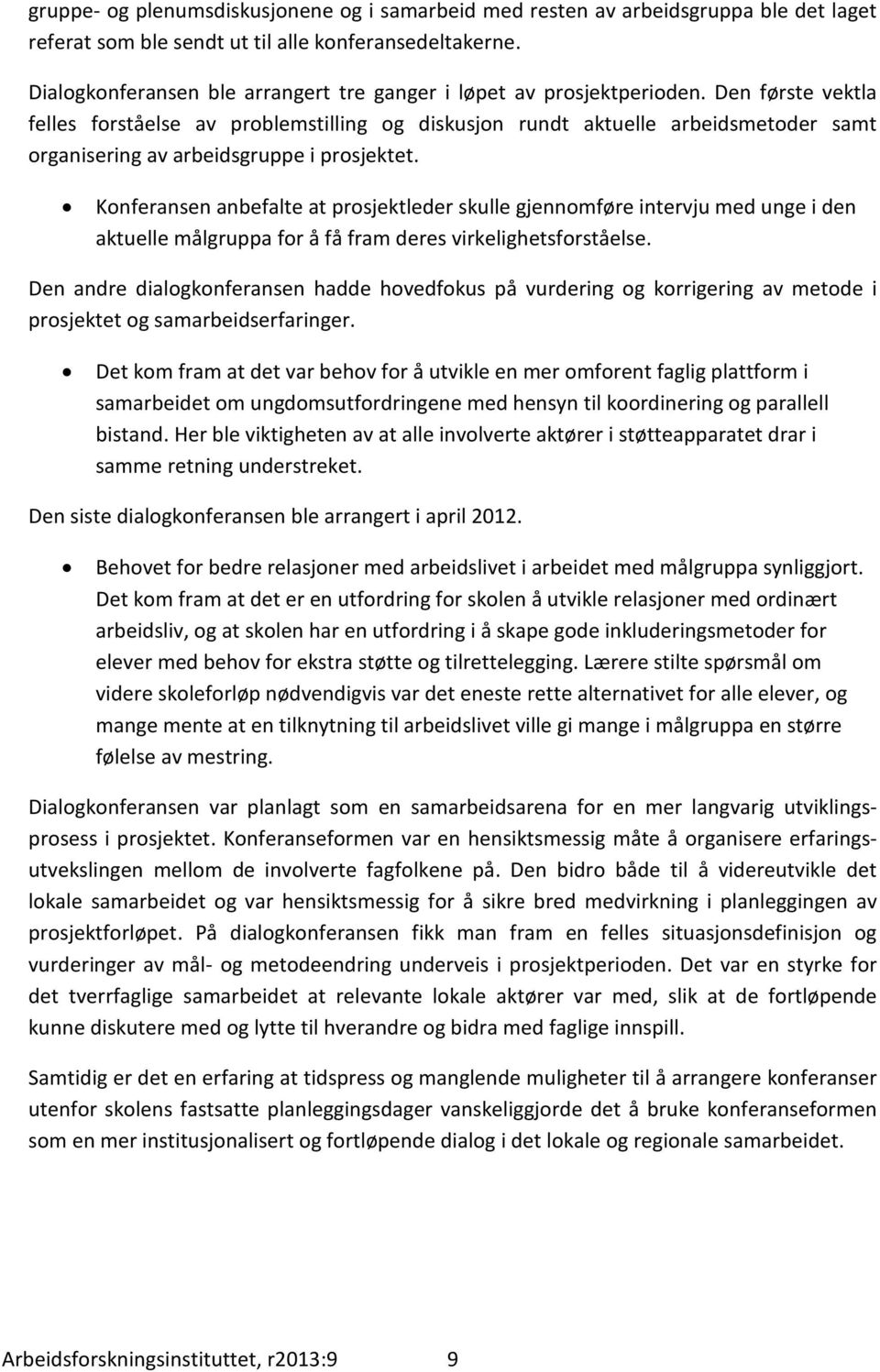 Den første vektla felles forståelse av problemstilling og diskusjon rundt aktuelle arbeidsmetoder samt organisering av arbeidsgruppe i prosjektet.